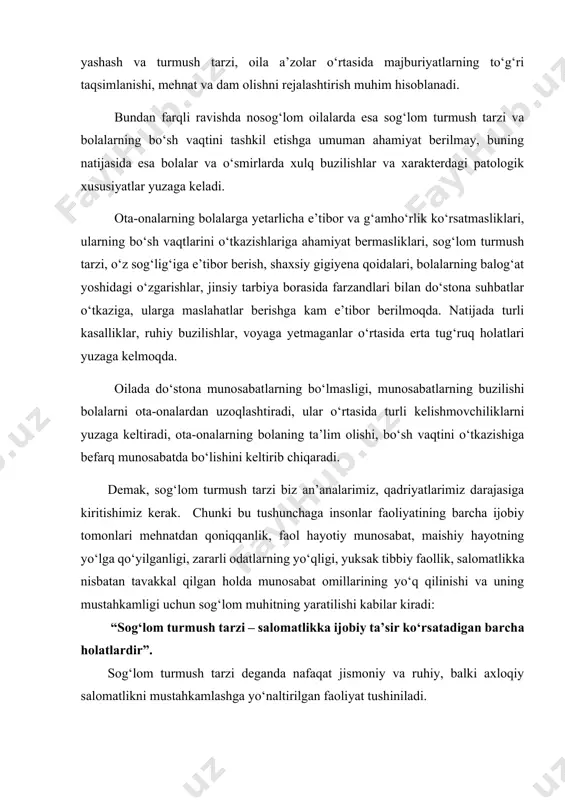 ijada turli kasalliklar, ruhiy buzilishlar, voyaga yetmaganlar o‘rtasida erta tug‘ruq holatlari yuzaga kelmoqda. oilada do‘stona munosabatlarning bo‘lmasligi, munosabatlarning buzilishi bolalarni ota-onalardan uzoqlashtiradi, ular o‘rtasida turli kelishmovchiliklarni yuzaga keltiradi, ota-onalarning bolaning ta’lim olishi, bo‘sh vaqtini o‘tkazishiga befarq munosabatda bo‘lishini keltirib chiqaradi. demak, sog‘lom turmush tarzi biz an’analarimiz, qadriyatlarimiz darajasiga kiritishimiz kerak. chunki bu tushunchaga insonlar faoliyatining barcha ijobiy tomonlari mehnatdan qoniqqanlik, faol hayotiy munosabat, maishiy hayotning yo‘lga qo‘yilganligi, zararli odatlarning yo‘qligi, yuksak tibbiy faollik, salomatlikka nisbatan tavakkal qilgan holda munosabat omillarining yo‘q qilinishi va uning mustahkamligi uchun sog‘lom muhitning yaratilishi kabilar kiradi: “sog‘lom turmush tarzi – salomatlikka ijobiy ta’sir ko‘rsatadigan barcha holatlardir”. sog‘lom turmush tarzi deganda nafaqat jismoniy va ruhiy, balki axloqiy salomatlikni mustahkamlashga yo‘naltirilgan faoliyat tushiniladi. ota-onalar sog‘lom turmush tarzining asosiy elementlariga ya’ni salomatlikning asosiy omili sifatida to‘g‘ri ovqatlanish, savodli gigiyenik xulq-atvor, harakat faolligi, hayotiy faoliyat barcha jabhalarining yaxshilanishiga yordam berishni har kunlik hayotga kiribib borishlari zarur. zararli odatlardan va …