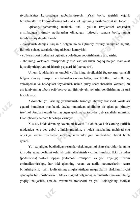qti т alohida yo’l ob’ektning qurilish muddatiga teng deb qabul qilinishi mumkin, u holda masalaning mohiyati shu ob’ektga kapital mablaglar sarfning samaradorligini aniqlashdan iborat bolib qoladi. yo’l xojaligiga buziladigan resurslar cheklanganligi shart-sharoitlarida uning iqtisodiy samardorligini oshirish optimallashtirish vazifasi sanaladi. ikki qismdan (podsistema) tashkil topgan (avtomobil transporti va yo’l xojaligi) tizimni optimallashtirishga, har ikki qismning resurs va natija parametrlarini ozaro birlashtiruvchi, tizim faoliyatining aniqlashtirilgan maqsadlarini shakllantiruvchi qandaydir bir «boshqaruvchi blok» mavjud bolgandagina erishish mumkin. uning yoqligi natijasida, amalda avtomobil transporti va yo’l xojaligining faoliyat korsatishi va rivojlanishi, ular ortasidagi optimal proporsiyalarni belgilashga oid umumiy optimallashtirish masalalarini hal etish orniga, qismlar (podsistemalar) elementlarining ozaro ta’sirlarini zamon va makonda lokallashtiruvchi xususiy masalalar xal etib kelinmoqda. 1. yo’l xojaligi ob’ektlariga kapital mablaglar sarfining eng samarali yonalishlarini ta’minlash; loyiha yechimlarini optimallashtirish; avtomobil transporti tomonidan yo’llardan foydalanish olchami bilan ularni qayta tiklash olchamlari ortasidagi mutanosiblikni ta’minlash; foydalanish natijasida eng kop iqtisodiy samara korilishini ta’minlovchi yo’llarda harakatni …