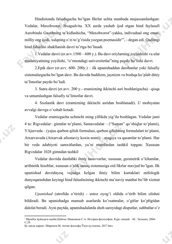 vridayoq vujudga kelgan ilmiy bilim kurtaklari mifologik dunyoqarashdan keyingi hind falsafasining ikkinchi ma’naviy manbai bo’lib xizmat qilgan. upanishad (atrofida o’tirish) - ustoz oyog’i oldida o’tirib bilim olishni bildiradi. bu upanishadga mansub asarlarda ko’rsatmalar, o’gitlar ko’pligidan dalolat beradi. ayni paytda, upanishadalarda shoh saroyidagi disputlar, suhbatlar o’z aksini topgan. upanishadlar soni 200 tadan ko’proq. ulardan ba’zilari she’r, boshqalari proza, uchinchi bir turlari aralash ko’rinishda bitilgan. upanishadlar ikki yarim ming yildan ko’proq vaqt davomida yaratilgan (eramizgacha ikkinchi ming yillik oxiridan boshlab eramizning ikkinchi ming yillari o’rtalarigacha). upanishadlar mualliflari yashirilgan, lekin unda real shaxslar, xususan, braxmanlar va bilimli kshatriylar harakati sezilib turadi. upanishadlarda ongning to’rt holati ajratilib, tavsiflanadi: uyg’oqlik, uyqu, chuqur uyqu (tushsiz) va sof ong-turiya. upanishadlarda “hayot nafasi” tushunchasi (pranlar) muhim o’rin tutadi. asta-sekin jonning ko’chib yurishi konsepsiyasi (sansara), o’tmishdagi xulq-atvor, amallar uchun javob berish (karma) to’g’risida qarashlar shakllana boradi. taqdirni aynan karmaning belgilashi aytib o’tiladi. insonning xulq-atvorini, axloq qonunini dxarma belgilaydi. hind …