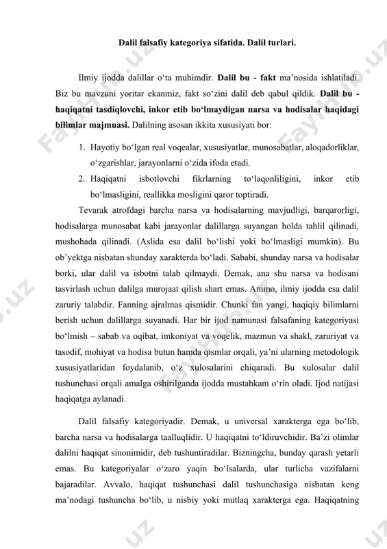 lar. bizningcha, bunday qarash yetarli emas. bu kategoriyalar o‘zaro yaqin bo‘lsalarda, ular turlicha vazifalarni bajaradilar. avvalo, haqiqat tushunchasi dalil tushunchasiga nisbatan keng ma’nodagi tushuncha bo‘lib, u nisbiy yoki mutlaq xarakterga ega. haqiqatning nisbiyligini qo‘shimcha dalillar bilan to‘ldirish mumkin va hokazo. haqiqatlar dalillarning yig‘indisidir. shunday ekan, dalil bu voqelik haqidagi ob’yektiv holda olingan va isbotlangan, o‘zgarmaydigan haqiqiy bilimdir. dalilning turlari quyidagilar: 1. haqiqiy dalil; 2. yolg‘on dalil; 3. to‘liq dalil; 4. to‘liq bo‘lmagan dalil; 5. taxminiy dalil; 6. isbotlanmaydigan dalil; 7. isbotlangan dalil; 8. ilmiy dalil va boshqalar. dalil turlari voqelikdagi narsa va hodisalarning xarakteridan kelib chiqadi. dalil alohida-alohida olingan narsa va hodisalarni o‘zida aks ettiradi. umumiy dalil bo‘lishi mumkin emas. dalil – konkret-aniqdir. masalan, haqiqiy dalilda ob’yekt to‘g‘risida to‘la tavsif mujassamdir. bu tavsif haqiqatga zid kelmasdan, balki qonun va qonuniyatlar asosida vujudga kelgan. yolg‘on dalil esa buning aksi bo‘lib, qonunlar va qonuniyatga mos emasdir. u faqat insonning tafakkurida aks etadi, …