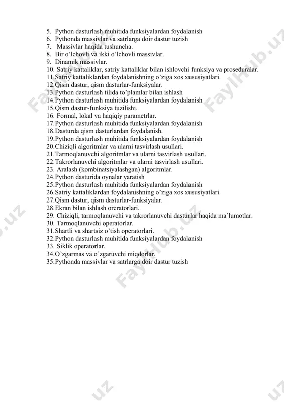 hartsiz o’tish operatorlari. 4. siklik operatorlar. 5. python dasturlash muhitida funksiyalardan foydalanish 6. pythonda massivlar va satrlarga doir dastur tuzish 7. massivlar haqida tushuncha. 8. bir o’lchovli va ikki o’lchovli massivlar. 9. dinamik massivlar. 10. satriy kattaliklar, satriy kattaliklar bilan ishlovchi funksiya va proseduralar. 11. satriy kattaliklardan foydalanishning o’ziga xos xususiyatlari. 12. qism dastur, qism dasturlar-funksiyalar. 13. python dasturlash tilida to’plamlar bilan ishlash 14. python dasturlash muhitida funksiyalardan foydalanish 15. qism dastur-funksiya tuzilishi. 16. formal, lokal va haqiqiy parametrlar. 17. python dasturlash muhitida funksiyalardan foydalanish 18. dasturda qism dasturlardan foydalanish. 19. python dasturlash muhitida funksiyalardan foydalanish 20. chiziqli algoritmlar va ularni tasvirlash usullari. 21. tarmoqlanuvchi algoritmlar va ularni tasvirlash usullari. 22. takrorlanuvchi algoritmlar va ularni tasvirlash usullari. 23. aralash (kombinatsiyalashgan) algoritmlar. 24. python dasturida oynalar yaratish 25. python dasturlash muhitida funksiyalardan foydalanish 26. satriy kattaliklardan foydalanishning o’ziga xos xususiyatlari. 27. qism dastur, qism dasturlar-funksiyalar. 28. ekran bilan ishlash oreratorlari. 29. …