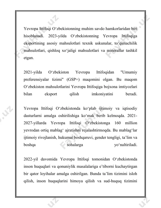 kiston hukumati yevropa mamlakatlari bilan savdo-iqtisodiy hamkorlikni yanada rivojlantirish, qulay investitsion muhit yaratish va uchinchi tomondan sarmoyalarni jalb etish maqsadida bir qator chora-tadbirlarni amalga oshirmoqda. 2022-yil dekabriga kelib, yevropa davlatlaridan oʻzbekiston iqtisodiyotiga kiritilgan sarmoyalarning umumiy hajmi 2,5 milliard aqsh dollaridan oshdi. bu eng yirik investorlar qatorida germaniya va ispaniya o’rin egallayotganini koʻrsatadi. xulosa qilib aytganda, oʻzbekistonning yevropa mamlakatlari bilan savdo-iqtisodiy hamkorligi yildan yilga kuchayib borayotgan va bu jarayon keyinchalik ham oʻzining ijobiy dinamikasini saqlab qolishi kutilmoqda. savdo hajmlarining ortishi va yirik investitsiyalar oqimi oʻzbek iqtisodiyotining barqaror rivojlanish omillaridan birini ta’minlamoqda. 3. oʻzbekiston va yevropa davlatlari o'rtasidagi madaniy almashinuvlar o'zbekiston va yevropa davlatlari o'rtasidagi madaniy almashinuvlar yillar davomida o'ziga xos ravishda rivojlanib kelmoqda. ushbu almashinuvlar madaniyat, ilm-fan, san'at va ta'lim sohalarini qamrab oladi. quyida ushbu sohalarga oid muhim ma'lumotlar bilan tanishib chiqamiz. 1. **ta'lim almashinuvi:** - o'zbekiston 1991-yil mustaqillikni qo'lga kiritgandan so'ng ko'plab yevropa davlatlari bilan ta'lim sohasida hamkorlikni yo'lga qo'ygan. …