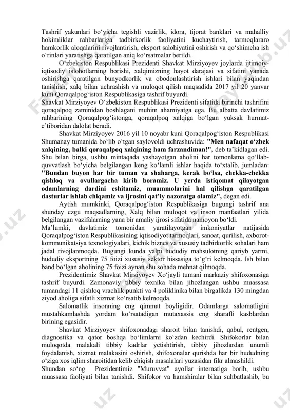 ashni tashkil qilish; йishlab chiqarilgan mahsulotlar turini va hududiy sanoat mahsulotlari ishlab chiqarishni kengaytirish hisobiga hududlarning eksport salohiyatini oshirish, yangi turdagi mahsulotlarni o‘zlashtirish hamda ularning yangi bozorlarga eksport qilinishini ta’minlash; qurilish, obodonlashtirish, yo‘l-transport, muhandislik-kommunikatsiya va ijtimoiy infratuzilmani yanada rivojlantirish hisobiga aholiga namunali hamda sifatli xizmat ko‘rsatishni yo‘lga qo‘yish; yangi ish o‘rinlari yaratish va aholining turli qatlamlari bandligi masalalarini hal etish hisobiga inson manfaatlarini ta’minlash, ayniqsa qishloq joylarda aholining hayot darajasi va sifatini oshirish, yanada farovon hayot kechirishi uchun mustahkam zamin yaratish, ijtimoiy sohani rivojlantirish, ayniqsa onalik va bolalikni muhofaza qilish, ma’naviy-ma’rifiy ishlar hamda yoshlar siyosati masalalarini izchil hal etish. 2020 yilning 2-6 sentabr kunlari o‘zbekiston respublikasi bosh vazirining o‘rinbosari s.umurzakov boshchiligidagi va vazirliklar, idoralar va mahalliy hokimiyat organlarining rahbarlaridan iborat ishchi guruhi tomonidan qoraqalpog‘iston respublikasi ijtimoiy-iqtisodiy rivojlanishining joriy holati hamda investitsiya va infratuzilmaviy loyihalar amalga oshirilishini joylarga chiqqan holda o‘rganish bo‘yicha ish olib borildi. tashrif davomida tadbirkorlar va investitsiya loyihalarining …