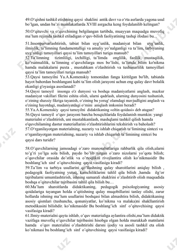 imli) ketishini ta’minlovchi aniq tashkiliy tizim, jarayonlarning oddiy boshqarilishi, muammoning jamoa bo‘lib muhokama qilinishi, masalaning yechimini birgalikda izlash jarayonida ta’lim oluvchilar o‘rtasida o‘zaro munosabatlarning shakllanish imkoniyati,ta’lim beruvchining ta’lim oluvchilar va ularning tarbiyasiga doimiy emotsional ta’sir ko‘rsatishi bu qaysi ta’lim shaklidir? 31. qaysi yilda massachusets shtatining dalton shahrida o‘qituvchi yelena park xerst tomonidan birinchi bor qo‘llanilgan ta’limning individuallashtirilgan tizimi e’tirof etilgan? 32. xx asrning 20-yillarida maktab ishlari ilmiy-tadqiqot instituti ta’limning loyihali tizimini targ‘ib qila boshladi.ta’limning bu tizimining mazmuni ta’lim oluvchilarning o‘zlari loyiha ishlari mazmunini tanlab olishlaridan iborat. u mavjud haqiqiy hayot bilan bog‘langan bo‘lishi va o‘quv guruhi (yo‘nalishlari) ijtimoiy-siyosiy, xo‘jalik ishlab chiqarish yoki madaniy turmush tomonlarini aks ettirishi kerak bo‘lgan. bu tizimni qaysi amerikalik olim ishlab chiqqan? 33. “buyuk didaktika”va “onalar maktabi” kitobi muallifi kim? 34.aralash,yangi bilimlami bayon qilish,o‘rganilganlarini takrorlash va mustahkamlash va o'quvchilarning bilim, ko'nikma va malakalarini nazorat qilish darslari bu... 35.tashkiliy qism, o'tilgan mavzuni takrorlash (uy vazifasini tekshirish), yangi …