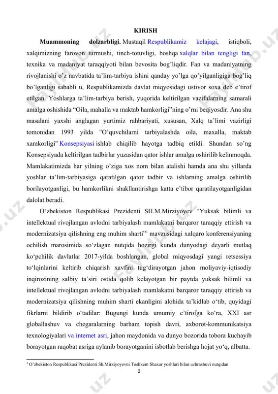 gi yangi retsessiya to‘lqinlarini keltirib chiqarish xavfini tug‘dirayotgan jahon moliyaviy-iqtisodiy inqirozining salbiy ta’siri ostida qolib kelayotgan bir paytda yuksak bilimli va intellektual rivojlangan avlodni tarbiyalash mamlakatni barqaror taraqqiy ettirish va modernizatsiya qilishning muhim sharti ekanligini alohida ta’kidlab o‘tib, quyidagi fikrlarni bildirib o‘tadilar: bugungi kunda umumiy e’tirofga ko‘ra, xxi asr globallashuv va chegaralarning barham topish davri, axborot-kommunikatsiya texnologiyalari va internet asri, jahon maydonida va dunyo bozorida tobora kuchayib borayotgan raqobat asriga aylanib borayotganini isbotlab berishga hojat yo‘q, albatta. [1: o’zbekiston respublikasi prezidenti sh.mirziyoyevni toshkent shaxar yoshlari bilan uchrashuvi nutqidan] kurs ishining maqsadi: o’quvchi shaxsini tarbiyalash usullari o‘ziga xosliklarini va mohiyatini yoritib berish. kurs ishining ob’ekti. o’quvchi shaxsini tarbiyalash usullari va mahallada hamkorlikda olib boriladigan ishlar jarayoni. kurs ishining predmeti. o’quvchi shaxsini tarbiyalash usullari va ta’lim muassasasining faoliyati. kurs ishining vazifalari : 1."shaxsni tarbiyalashda oila, maxalla, maktab xamkorligi" konsepsiyasini o’rganishning ahamyati har tomonlama o’rganib chiqish va uning amaldagi tadbiqini izohlash. 2. sinf …