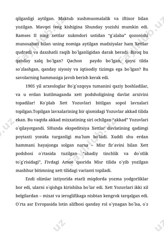 1 jaxon urushi oldidan xett mixxatidan nusxa ko`chirish bilan shug`llanadi. xett tekstlarini o`qishni birinchi navbatda, bilingva yo`qligi qiyinlashtirgan (bilingva keyin topilgan so`zlarning to`g`ri tushunilganligi tasdqilangan). birgina yul qolgan edi, u ham bo`lsa mantiqiy xulosalar chiqarish va begilarni solishtirish vositasida tilning strukturasni aniqlash edi. olim ishni xett qonunlari yozligan tekstlarni izoxlashdan boshlagan. qonunlarning paragraflarida jumlalarning tuzilishi bir tartibda bo`lgan : “agar kimda – kim shunday – shunday qilsa, u shunday to`laydi”. olim tilning grammatik tuzilishini juda tez o`zlashtirgan. uning old osiyodagi ko`pgina qadimiy tillar singari, somiy tili bo`lmay, xind-evropa tili bo`lib chiqishi olimni taajublantiradi,bir so`zning o`zgarib borishi, ya`ni turlovchi qo`shimchaning almashib turishi aniq bilinib turadi, so`zlar turlanishining butun sistemasi, garchi akkad so`zlari va so`z birliklari ko`p bo`lsada, buning xind – evropa tili ekanligidan dalolat beradi. olim butun jumlalarning moxiyatiga tayanib turib, xettcha ko`pgina so`zlarni, grammatik shakllar ma`nosini tez aniqlay oldi. shunday qilib, xind – evropa tillari haqida yaxshi ma`lumotga ega bo`lgan …