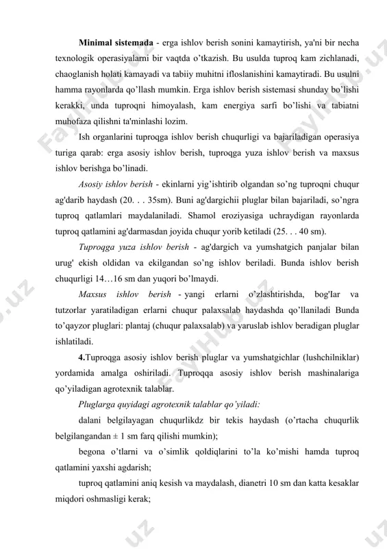 uslab ishlov beradigan pluglar ishlatiladi. 4.tuproqga asosiy ishlov berish pluglar va yumshatgichlar (lushchilniklar) yordamida amalga oshiriladi. tuproqqa asosiy ishlov berish mashinalariga qo’yiladigan agrotexnik talablar. pluglarga quyidagi agrotexnik talablar qo’yiladi: dalani belgilayagan chuqurlikdz bir tekis haydash (o’rtacha chuqurlik belgilangandan ± 1 sm farq qilishi mumkin); begona o’tlarni va o’simlik qoldiqlarini to’la ko’mishi hamda tuproq qatlamini yaxshi agdarish; tuproq qatlamini aniq kesish va maydalash, dianetri 10 sm dan katta kesaklar miqdori oshmasligi kerak; haydalgan er beti tekis ski biroz to 'iqinsimon bo 'lishi; haydalgan erda chuqur egatlar, marzalar va chala ishlangan joylar bo lmasligi shart. egatlarning balandligi 7 sm dan baland bo’lmasligi kerak. haydash yo’nalishi egri bugri bo’lmasligi kerak. yumshatgichlar (lushchilniklar) ang’izni ag’darish, nam saqlash bahorda tuproq yuza qismiga ishlov berish uchun ishlatiladi (lushchilniklar rossiya federatsiyasi dehqonchiligida ishlatiladi. lemexli lushchilniklar ang’izni ag’darishda 12 sm chuqurlikgacha, diskli lushchilniklar g’alla ang’izini 4…10 sm chuqurlikda yumshatadi) yumshatgichlar (lushchilniklar) ga quyidagi agrotexnik talablar qo’yilgan: haydash chuqurligi …