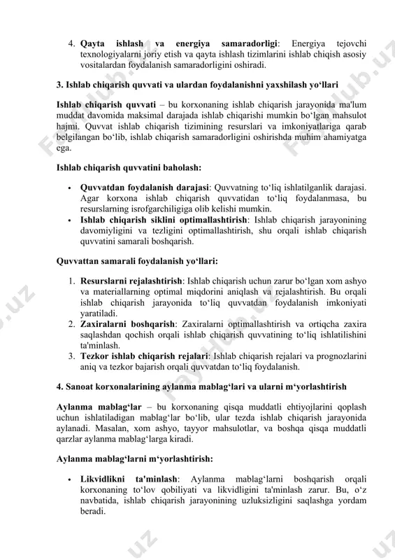 rish mumkin. 2. ishlab chiqarish jarayonlarini optimallashtirish: ishlab chiqarish jarayonlarini yaxshilash va soddalashtirish orqali asosiy vositalardan samarali foydalanish. 3. ta'mirlash va texnik xizmat: asosiy vositalarga ta'mirlash va texnik xizmatni muntazam ravishda ko‘rsatish orqali ularning samaradorligini oshirish mumkin. uskunalar va mashinalarni tez-tez ta'mirlash orqali ularning xizmat ko‘rsatish muddatini uzaytirish mumkin. 4. qayta ishlash va energiya samaradorligi: energiya tejovchi texnologiyalarni joriy etish va qayta ishlash tizimlarini ishlab chiqish asosiy vositalardan foydalanish samaradorligini oshiradi. 3. ishlab chiqarish quvvati va ulardan foydalanishni yaxshilash yo‘llari ishlab chiqarish quvvati – bu korxonaning ishlab chiqarish jarayonida ma'lum muddat davomida maksimal darajada ishlab chiqarishi mumkin bo‘lgan mahsulot hajmi. quvvat ishlab chiqarish tizimining resurslari va imkoniyatlariga qarab belgilangan bo‘lib, ishlab chiqarish samaradorligini oshirishda muhim ahamiyatga ega. ishlab chiqarish quvvatini baholash: · quvvatdan foydalanish darajasi: quvvatning to‘liq ishlatilganlik darajasi. agar korxona ishlab chiqarish quvvatidan to‘liq foydalanmasa, bu resurslarning isrofgarchiligiga olib kelishi mumkin. · ishlab chiqarish siklini optimallashtirish: ishlab chiqarish jarayonining …