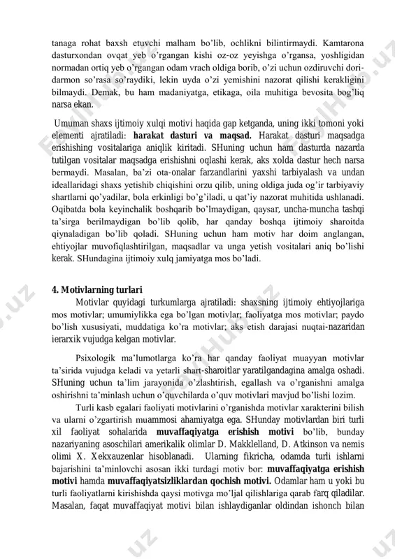 ning o’quv faoliyatini olish mumkin. bilim olish maqsadi bilim, ilm olish, qiziquvchanlik ehtiyojini paydo qiladi. bu ehtiyoj taraqqiyyotning ma’lum bir davrida, masalan, bog’cha yo shidan boshlab qoniqtirila boshlaydi. bolaga sotib olib berilgan kitoblar, daftar va boshqa o’quv qurollari, ma’lum ta’lim maskanida tashkil etilgan shartsharoitlar va u yerdagi bevosita bilim olishga qaratilgan faoliyatning o’zi, bola uchun motiv o’rnini bosadi. yana bir oddiy misol: qo’lingizda kitob bor. siz hali uni o’qishni boshlamadingiz. lekin o’qish istagi bor, shu istakning ortida esa, o’sha mazmunni bilish va uning mohiyatini bilib olish ehtiyoji turadi. rus olimi r. nemov shaxsdagi motivatsion sohani quyidagicha tasavvur qiladi. umuman, har qanday shaxsdagi mavjud ehtiyojlarni ikki guruhga bo’lish mumkin: 1. biologik ehtiyojlar- bu - fiziologik (tashnalik, ochlik, uyku), jinsiy, moslashuv ehtiyojlari. 2. ijtimoiy ehtiyojlar - bu - mehnat qilish, bilish, estetik va axloqiyma’naviy ehtiyojlar. ehtiyojlarni biologik hamda ijtimoiy turlarga bo’lganimiz bilan shu narsani unutmasligimiz lozimki, shaxsdagi har qanday ehtiyojlar ham ijtimoiylashgan …