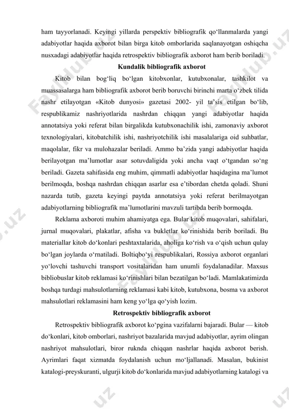 moqda. reklama axboroti muhim ahamiyatga ega. bular kitob muqovalari, sahifalari, jurnal muqovalari, plakatlar, afisha va bukletlar ko‘rinishida berib boriladi. bu materiallar kitob do‘konlari peshtaxtalarida, aholiga ko‘rish va o‘qish uchun qulay bo‘lgan joylarda o‘rnatiladi. boltiqbo‘yi respublikalari, rossiya axborot organlari yo‘lovchi tashuvchi transport vositalaridan ham unumli foydalanadilar. maxsus bibliobuslar kitob reklamasi ko‘rinishlari bilan bezatilgan bo‘ladi. mamlakatimizda boshqa turdagi mahsulotlarning reklamasi kabi kitob, kutubxona, bosma va axborot mahsulotlari reklamasini ham keng yo‘lga qo‘yish lozim. retrospektiv bibliografik axborot retrospektiv bibliografik axborot ko‘pgina vazifalarni bajaradi. bular — kitob do‘konlari, kitob omborlari, nashriyot bazalarida mavjud adabiyotlar, ayrim olingan nashriyot mahsulotlari, biror ruknda chiqqan nashrlar haqida axborot berish. ayrimlari faqat xizmatda foydalanish uchun mo‘ljallanadi. masalan, bukinist katalogi-preyskuranti, ulgurji kitob do‘konlarida mavjud adabiyotlarning katalogi va boshqalar, masalan, «ïðåäëàãàþt îáëàñtíûå êíèãîtîðãè óçáåêèñtàíà», «ñïèñîê èítåðåñíûõ äåtñêèõ êíèã, èìåþùèõñÿ â ìàãàçèíàõ tàøîáëêíèãîtîðãà». kutubxonalarda ma’lumot-bibliografiya xizmati ko‘rsatishda kitobxonlar talabini qondirish uchun vaqtli matbuot nashrlari sahifalarida berilayotgan maqolalar ro‘yxati hamda ilgari nashr etilgan …