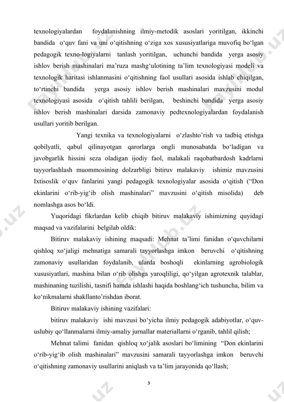 . bitiruv malakaviy ishining vazifalari: bitiruv malakaviy ishi mavzusi bo‘yicha ilmiy pedagogik adabiyotlar, o‘quv-uslubiy qo‘llanmalarni ilmiy-amaliy jurnallar materiallarni o‘rganib, tahlil qilish; mehnat talimi fanidan qishloq xo‘jalik asoslari bo‘limining “don ekinlarini o‘rib-yig‘ib olish mashinalari” mavzusini samarali tayyorlashga imkon beruvchi o‘qitishning zamonaviy usullarini aniqlash va ta’lim jarayonida qo‘llash; ta’limning zamonaviy o‘qitish shakllarini muqobillashtiruvchi ilg‘or pedagogik tajribalarni o‘rganib tahlil qilish. bitiruv malakaviy ishi obyekti: mehnat talimi fanidan o‘quvchilarni qishloq xo‘jaligi mehnatiga samarali tayyorlashga imkon beruvchi o‘qitishning zamonaviy yangi pedagogik texnologiyalar asosida tayyorlash jarayoni. bitiruv malakaviy ishi predmeti: o‘quvchilarga qishloq xo‘jalik asoslari bo‘limini o‘qitishning mazmuni. bitiruv malakaviy ishi metodlari: o‘qitishning frontal, og‘zaki individual, kuzatishlar va tajribalarni tahlil qilish va boshqarish. bitiruv malakaviy ishidagi yangilik: ta’lim sifatini boshqarish orqali raqobatbardosh kadrlar tayyorlashga erishish imkonini beradi. bitiruv malakaviy ishining amaliy axamiyati: ish natijalaridan mehnat ta’limi o‘qituvchilari, kasb-xunar kollejlari va oliy o‘quv yurtlari o‘qituvchilari va o‘quv-ishlab chiqarish ustalari, 5112100- mehnat ta’limi yo‘nalishida tahsil olayotgan talabalar hamda shu …