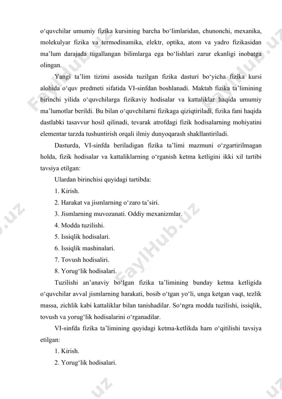 an fundamental bilim berilishi inobatga olingan. dasturni tuzishda umumiy o‘rta ta’lim maktablarining 9-sinfini tugatgan o‘quvchilar umumiy fizika kursining barcha bo‘limlaridan, chunonchi, mexanika, molekulyar fizika va termodinamika, elektr, optika, atom va yadro fizikasidan ma’lum darajada tugallangan bilimlarga ega bo‘lishlari zarur ekanligi inobatga olingan. yangi ta’lim tizimi asosida tuzilgan fizika dasturi bo‘yicha fizika kursi alohida o‘quv predmeti sifatida vi-sinfdan boshlanadi. maktab fizika ta’limining birinchi yilida o‘quvchilarga fizikaviy hodisalar va kattaliklar haqida umumiy ma’lumotlar berildi. bu bilan o‘quvchilarni fizikaga qiziqtiriladi, fizika fani haqida dastlabki tasavvur hosil qilinadi, tevarak atrofdagi fizik hodisalarning mohiyatini elementar tarzda tushuntirish orqali ilmiy dunyoqarash shakllantiriladi. dasturda, vi-sinfda beriladigan fizika ta’limi mazmuni o‘zgartirilmagan holda, fizik hodisalar va kattaliklarning o‘rganish ketma ketligini ikki xil tartibi tavsiya etilgan: ulardan birinchisi quyidagi tartibda: 1. kirish. 2. harakat va jismlarning o‘zaro ta’siri. 3. jismlarning muvozanati. oddiy mexanizmlar. 4. modda tuzilishi. 5. issiqlik hodisalari. 6. issiqlik mashinalari. 7. tovush hodisaliri. 8. yorug‘lik hodisalari. tuzilishi an’anaviy …