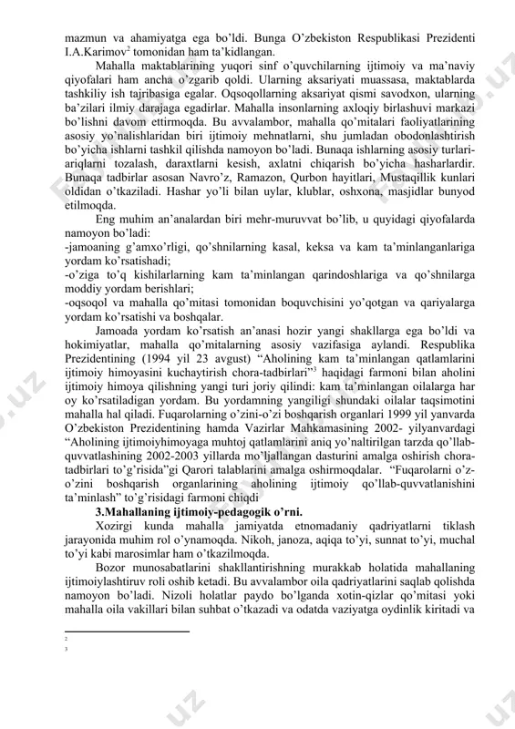 n’analarni saqlab qolish va ularni yoshlarga yetkazish jamiyatni demokratiyalashning ilk davrlarida milliy qadriyatlarning tiklanishiga katta yordam bergan. yangi sharoitlarda mahalla o’z-o’zini boshqarish organi sifatida yangi mazmun va ahamiyatga ega bo’ldi. bunga o’zbekiston respublikasi prezidenti i.a.karimov tomonidan ham ta’kidlangan. mahalla maktablarining yuqori sinf o’quvchilarning ijtimoiy va ma’naviy qiyofalari ham ancha o’zgarib qoldi. ularning aksariyati muassasa, maktablarda tashkiliy ish tajribasiga egalar. oqsoqollarning aksariyat qismi savodxon, ularning ba’zilari ilmiy darajaga egadirlar. mahalla insonlarning axloqiy birlashuvi markazi bo’lishni davom ettirmoqda. bu avvalambor, mahalla qo’mitalari faoliyatlarining asosiy yo’nalishlaridan biri ijtimoiy mehnatlarni, shu jumladan obodonlashtirish bo’yicha ishlarni tashkil qilishda namoyon bo’ladi. bunaqa ishlarning asosiy turlari-ariqlarni tozalash, daraxtlarni kesish, axlatni chiqarish bo’yicha hasharlardir. bunaqa tadbirlar asosan navro’z, ramazon, qurbon hayitlari, mustaqillik kunlari oldidan o’tkaziladi. hashar yo’li bilan uylar, klublar, oshxona, masjidlar bunyod etilmoqda. eng muhim an’analardan biri mehr-muruvvat bo’lib, u quyidagi qiyofalarda namoyon bo’ladi: -jamoaning g’amxo’rligi, qo’shnilarning kasal, keksa va kam ta’minlanganlariga yordam ko’rsatishadi; -o’ziga to’q kishilarlarning …