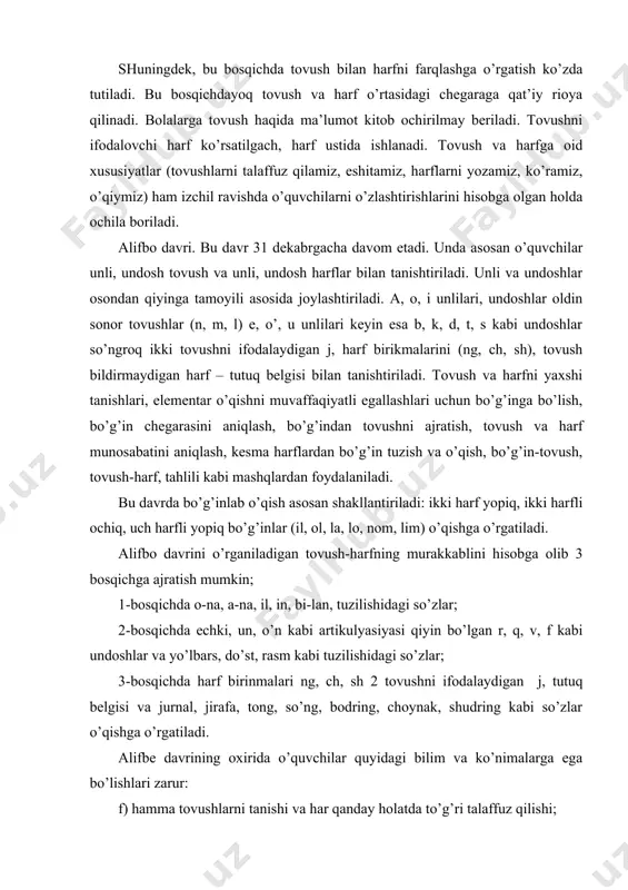da o-na, a-na, il, in, bi-lan, tuzilishidagi so’zlar; 2-bosqichda echki, un, o’n kabi artikulyasiyasi qiyin bo’lgan r, q, v, f kabi undoshlar va yo’lbars, do’st, rasm kabi tuzilishidagi so’zlar; 3-bosqichda harf birinmalari ng, ch, sh 2 tovushni ifodalaydigan j, tutuq belgisi va jurnal, jirafa, tong, so’ng, bodring, choynak, shudring kabi so’zlar o’qishga o’rgatiladi. alifbe davrining oxirida o’quvchilar quyidagi bilim va ko’nimalarga ega bo’lishlari zarur: f) hamma tovushlarni tanishi va har qanday holatda to’g’ri talaffuz qilishi; b) so’zni bo’g’in, tovush, tovush-harf tahlilini bilishi so’zdagi tovushlarning izchil tartibini aniqlay olishi, kerakli tovushni so’z va bo’g’inga ajrata olishi; v) kesma harf va bo’g’inlardan so’z tuza olishi va o’qishi; g) 2-3-4 bo’g’inli so’zlarni bo’g’inlab o’qishi, adabiy-orfoepik talaffuz bilan o’qishi; d) gaplarni ohangiga rioya qilib o’qishi; e) o’qigan matnining mazmunini tushunib, ongli o’qishi; j) o’qigan matn mazmunini savollar asosida soddagina qilib qayta hikoyalab berishi; z) o’qigan matniga sarlavha topishi; i) to’g’ri, tez, ongli va ifodali …