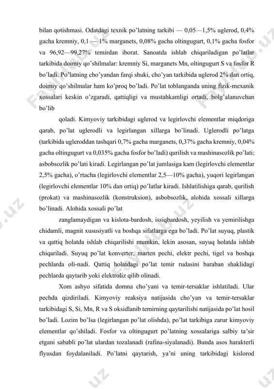 shlab chiqariladi. suyuq po’lat konverter, marten pechi, elektr pechi, tigel va boshqa pechlarda oli-nadi. qattiq holatdagi po’lat temir rudasini baraban shaklidagi pechlarda qaytarib yoki elektroliz qilib olinadi. xom ashyo sifatida domna cho’yani va temir-tersaklar ishlatiladi. ular pechda qizdiriladi. kimyoviy reaksiya natijasida cho’yan va temir-tersaklar tarkibidagi s, si, mn, r va s oksidlanib temirning qaytarilishi natijasida po’lat hosil bo’ladi. lozim bo’lsa (legirlangan po’lat olishda), po’lat tarkibiga zarur kimyoviy elementlar qo’shiladi. fosfor va oltingugurt po’latning xossalariga salbiy taʼsir etgani sababli po’lat ulardan tozalanadi (rafina-siyalanadi). bunda asos harakterli flyusdan foydalaniladi. po’latni qaytarish, yaʼni uning tarkibidagi kislorod miqdorini kamaytirish uchun suyuq po’latga qaytaruvchilar (tarkibida mn, si, al, ca bo’lgan qotishmalar) qo’shiladi. ular temir oksidi tarkibidagi kislorod bilan birikib, uni tozalaydi. qaytarish diffuziya yordamida ham bajarilishi mumkin. bu usulda kukun holida maydalanib toshqol (shlak) ustiga solingan qaytaruvchilar toshqolda erib, tarkibidagi temirni qaytaradi. bu esa, taqsimlanish qonuniga binoan, po’lat tarkibidagi temirning ham qaytarilishiga sabab bo’ladi. po’lat …