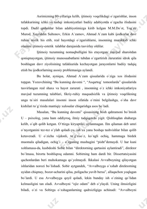 orta boshliqroq odamni. sobirning ham dardi bir. dissertatsiyasini qachonlardan beri muhokamaga qo`yolmaydi. ikkalasi avvalboyning qilayotgan ishlaridan norozi bo`lishadi. sobir aytgandek, “avvalboyga o`xshab direktorning uyidan chiqmay, bozor-ucharini qilsa, poligacha yuvib bersa”, allaqachon yoqlagan bo`lardi. u esa avvalboyga qoyil qoladi, lekin bunday ish o`zining qo`lidan kelmasligini tan oladi. avvalboyni “ojiz odam” deb o`ylaydi. uning ilmsizligini biladi, o`zi va sobirga o`xshaganlarning qadrsizligiga achinadi: “avvalboyni qo`ying. ilmni faqat buyuklar yaratmaydi. aksincha, uning asosiy yukini men bilan sizga o`xshagan o`rtachalar ko`taradi”. u o`zini avvalboyning o`rniga qo`yolmaydi, unga o`xshab direktorning polini yuvolmasligiga ishonadi. lekin avvalboyni ana shunday ishlar qilishiga, direktorning uni bunchalik xo`rlashiga ham ishonmaydi. u: “avvalboy ham – odam ! uni odamlik sha`nidan mahrum qilishga hech kimning haqi yo`q ,”- deb o`ylaydi. u direktorning uyiga borganida, unga qilgan munosabatlarini eslab, o`ziga o`zi taskin beradi. u sevgida ham adashgan. birorta qizni sevib-sevmagan, hamisha “o`zini ehtiyot qilgan”, haligacha birorta qizni o`ziga loyiq topolmagan. chunki u boshqalarga ishonmaydi …