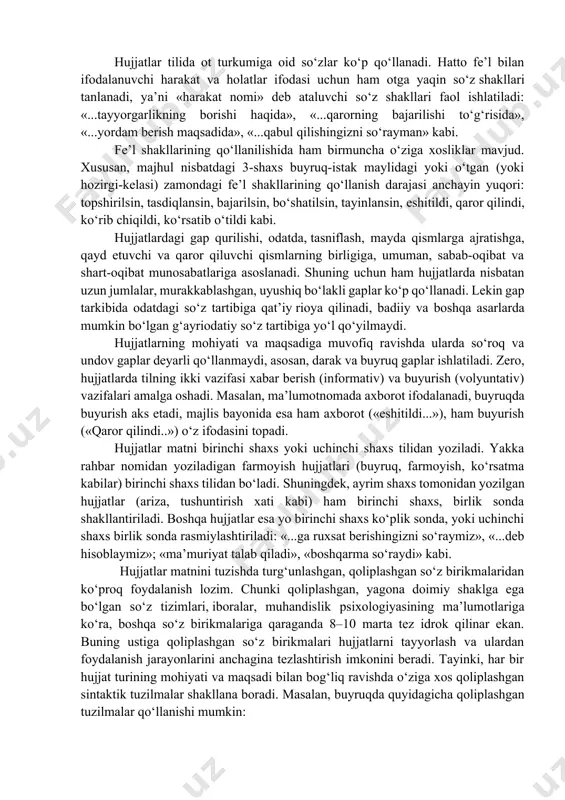 azli tafakkur ifodasi uchun xizmat qiluvchi usullar ishlatilmaydi. ularning ishlatilishi hujjatlar matnidagi ifodaning noxolisligiga olib keladi. hujjat matni aniqlik, ixchamlik, lo‘ndalik, mazmuniy to‘liqlik kabi talablarga ham javob berishi kerak. bu talablarga javob bera olmaydigan hujjat chinakam hujjat bo‘la olmaydi, bunday hujjat ish yuritish jarayoniga xalaqit beradi, uning samaradorligini keskin pasaytiradi. hujjatlar tilida ot turkumiga oid so‘zlar ko‘p qo‘llanadi. hatto fe’l bilan ifodalanuvchi harakat va holatlar ifodasi uchun ham otga yaqin so‘z shakllari tanlanadi, ya’ni «harakat nomi» deb ataluvchi so‘z shakllari faol ishlatiladi: «...tayyorgarlikning borishi haqida», «...qarorning bajarilishi to‘g‘risida», «...yordam berish maqsadida», «...qabul qilishingizni so‘rayman» kabi. fe’l shakllarining qo‘llanilishida ham birmuncha o‘ziga xosliklar mavjud. xususan, majhul nisbatdagi 3-shaxs buyruq-istak maylidagi yoki o‘tgan (yoki hozirgi-kelasi) zamondagi fe’l shakllarining qo‘llanish darajasi anchayin yuqori: topshirilsin, tasdiqlansin, bajarilsin, bo‘shatilsin, tayinlansin, eshitildi, qaror qilindi, ko‘rib chiqildi, ko‘rsatib o‘tildi kabi. hujjatlardagi gap qurilishi, odatda, tasniflash, mayda qismlarga ajratishga, qayd etuvchi va qaror qiluvchi qismlarning birligiga, umuman, sabab-oqibat …