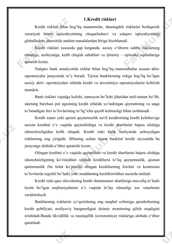 aniqlash va ularni undirish choralarini ko’rishga qaratilgan. olingan kreditlarni muddatida to’lamaslik, kechiktirish juda ko’p kuzatiladigan xolatlar hisoblanadi. uning muhim sabablari qatoriga quyidagilarni kiritish mumkin: debitorlik majburiyatlarining tushib ketishi; likvidlik koeffitsentining pastligi; sotish xajmining tushib ketishi; operatsion faoliyat zarari; zaxiralarning ortiqcha jamg’arilishi va ushlab turilishi; muhim mijozlarni yo’qotishi, qarz oluvchining biznes sheriklari extiyotkorligi, rahbarlarning bank bilan aloqa qilishdan qochishi, ularning talab qilingan axbaortlarni berishdan bosh tortishi yoki kechiktirishlari va h.k. kredit riski va uni boshqarish yo‘llari. banklar faoliyatini to‘g‘ri tashkil qilish, ularda mavjud risklarni minimallashtirish masalalaridan biri kredit risklari, ularning sifati va darajasini aniqlash va tahlil qilishdan iborat. kredit riski deb, qarz oluvchi tomonidan kredit shartnomasi shartlarining bajarilmasligi ya’ni kredit summasining (qisman g‘ki to‘liq) va u bo‘yicha foizlarning shartnomada ko‘rsatilgan muddatlarda to‘lanmasligi tushuniladi. shuning uchun kredit risklarini aniqlash va boshqarish har qanday tijorat bankning rivojlanish va taraqqiy etish maqsadiga erishish uchun ishlatiladigan kurash usullarining ajralmas qismi hisoblanadi. kredit risklarining banklar uchun …