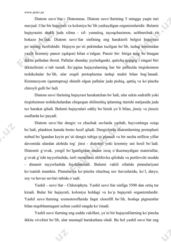 vka qilishda va portlovchi modda - dinamit tayyorlashda foydalaniladi. bularni vakili sifatida pinnulariyani ko`rsatish mumkin. pinnulariya ko`pincha chuchuq suv havzalarida, ko`l, daryo, soy va hovuz suvlari tubida o`sadi. yashil - suvo`tlar - chlorophyta. yashil suvo`tlar sinfiga 5500 dan ortiq tur kiradi. bular bir hujayrali, koloniya holdagi va ko`p hujayrali organizmlardir. yashil suvo`tlarning xromotoroflarida faqat xlorofill bo`lib, boshqa pigmentlar bilan niqoblanmagani uchun yashil rangda ko`rinadi. yashil suvo`tlarning eng sodda vakillari, ya`ni bir hujayralilarning ko`pincha ikkita xivchini bo`lib, ular mustaqil harakatlana oladi. bu hol yashil suvo`tlar eng sodda hayvonlardan xivchinlilarga yaqin ekanligini ko`rsatadi. yashil suvo`tlar vegetativ, spora hosil qilish va jinsiy yo`l bilan ko`payadi. yashil suvo`tlar asosan chuchuq suv havzalarida tarqalgan bo`lib, suv ostida “balchiq” (tina) hosil qiladi. ba`zi vakillari dengizlarda, juda kam vakillari quruqlikda yashaydi. bir hujayrali vakillari plankton organizmlar hisoblanadi. ular ko`pincha tez ko`payib, oqmas suvlarni ko`kartirib yuboradi. кo`p hujayrali vakillari suv havzalari tubiga o`rnashib olib o`sadi. bular suv hayvonlari …