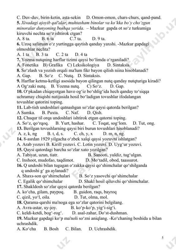 ntaksis. 8. so‘zlash va yozish orqali ma'lum fikr bayon qilish niina hisoblanadi? a. gap. b. so‘z c. nutq. d. sintaksis. 9. harflar ketma-ketligi asosida bayon qilingan nutq qanday nutqturiga kiradi? a og‘zaki nutq. b. yozma nutq. c) so‘z. d. gap. 10. o‘pkadan chiqayotgan havo og‘iz bo‘shlig‘ida hech qanday to‘siqqa uchramay chiqishi natijasida hosil bo‘ladigan tovushlar ifodalangan tovushlar qatorini toping. 11. lab-tish undoshlari qatnashgan so‘zlar qaysi qatorda berilgan? a sumka. b. puxta. c. naf. d. qish. 12. chuqur til orqa undoshlari ishtirok etgan qatorni toping. a. so‘z, qo‘rqoq. b. yurt, hashar. c. toqat, sog‘lom. d. tut, ong. 13. berilgan tovushlarning qaysi biri burun tovushlari hisoblanadi? a. z, k, ng b. t, d, s. c. ch, у, х d. m, n, ng. 14. 8-asrdan 1929 yilgacha o‘zbek xalqi qaysi yozuvni ishlatgan? a. arab yozuvi b. kirill yozuvi. c. lotin yozuvi. d. uyg‘ur yozuvi. 15. qaysi qatordagi barcha so‘zlar xato yozilgan? a. tabiyat, …