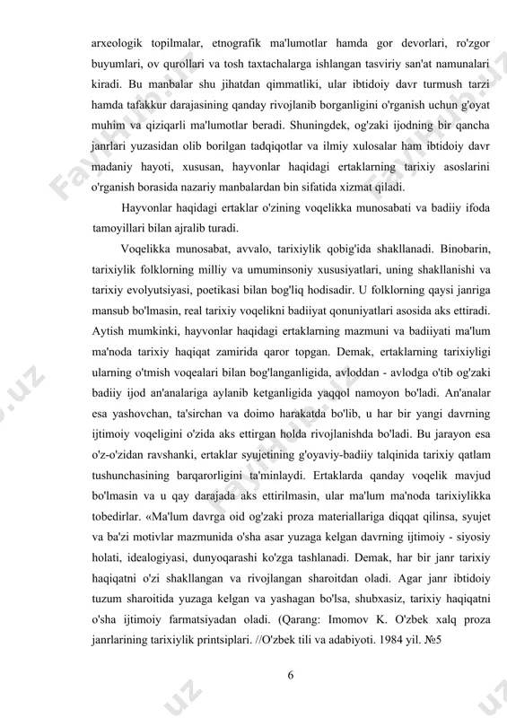 ishi kabi motivlar bilan boyitilgan. shu o'rinda mavzu asosidan kelib chiqadigan bo'lsak, quyidagi savollarga duch kelamiz. hayvonlar haqidagi ertaklar qachon va qanday paydo bo'lgan? ularning tarixiy asoslari nimalar bilan belgilanadi? bu kabi masalalarni yechish uchun mazkur tipdagi ertaklarning tarixiy mezonlarini aniqlash va tadqiq etish lozim. ma'lumki, « ... keyingi davrlarning tarixi, asosan yozma manbalarga asoslanadi. ibtidoiy davr tarixi bunday manbalarga ega bo'lmagan, albatta. lekin shunga qaramay, boshqa turli manbalar insonning juda qadimgi o'tmishini ma'lum darajada ravshanroq yoritish uchun ancha keng va yetarli, aniq materiallar beradi. (kosven m.o. ibtidoiy madaniyat tarixidan ocherklar. - т.: fan. 1960 y. 7 - bet). bunday manbalar jumlasiga esa qadimgi miflar, xususan, «avesto» yodnomasi, 5 arxeologik topilmalar, etnografik ma'lumotlar hamda gor devorlari, ro'zgor buyumlari, ov qurollari va tosh taxtachalarga ishlangan tasviriy san'at namunalari kiradi. bu manbalar shu jihatdan qimmatliki, ular ibtidoiy davr turmush tarzi hamda tafakkur darajasining qanday rivojlanib borganligini o'rganish uchun g'oyat muhim va qiziqarli …