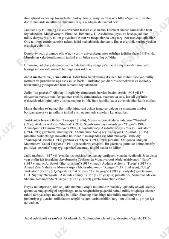 nni inson etgan mehnat va bilimdir. bilim madaniy turmush (sivilizatsiya) ga yetishish vositasidir.” i.gaspirali 1884-yilda o‘n ikkita bolani yangicha usul-”usuli jadid”-savtiya (tovush) usuli bilan o‘qitib, qirq kunda savodini chiqaradi. ular o‘qish va yozishni mukammal o‘zlashtira boshladilar. u 1892-yilda turkiston general-gubernatori a.b. vryovskiy(ga maxsus maktub yo‘llab, unda maktablarni isloh qilish, jadid maktablarini tashkil etish madrasalardan birini zamonaviy – dunyoviy oliy o‘quv yurtga moslab isloh qilishni taklif etadi. ammo bu takliflar amalga oshmaydi. shundan so‘ng ismoilbek gaspirali 1893-yilda toshkentga keladi va ziyoli ulamolar bilan uchrashadi. samarqandda bo‘ladi. u yerdan buxoroga borib, amir abdulahadni jadid maktabi ochishga ko‘ndiradi va bu maktabga “muzaffariya” degan nomni beradi. jadidchilik g‘oyasi turkistonda xix asr 80-yillarining ikkinchi yarmidan boshlab tarqalib, shu asrning 90- xx asrning 5-yili oralig‘ida muntazam ijtimoiy-siyosiy, madaniy-ma’rifiy harakat sifatida shakllandi. jadidchilik harakati asosan ikki davrga bo‘linadi: 1) xix asrning 90-yillaridan-1917 yil fevralgacha; 2) 1917 yil fevraldan-1929 yilgacha. birinchi davrning o‘zi uch bosqichga bo‘linadi: 1) jadidchilik …