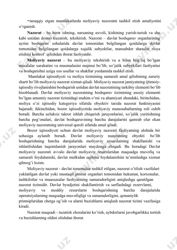 foydalanishi, davlat mulkidan oqilona foydalanishini ta’minlashga xizmat qilmog’i lozim. moliyaviy nazorat - davlat tomonidan tashkil etilgan, nazorat o’tilish vazifalari yuklatilgan davlat yoki mustaqil jamoat organlari tomonidan hukumat, korxonalar, tashkilotlar va muassasalar faoliyatining samaradorligini aniqlashga qaratilgan nazorat tizimidir. davlat byudjetini shakllantirish va sarflashdagi rezervlarni, moliyaviy va moddiy resurslarni boshqarishning barcha darajalarida operatsiyalarning maqsadga muvofiqligi va samaradorligini, qonuniylik printsiplaridan chetga og’ish va ularni buzishlarni aniqlash nazorat tizimi vazifasiga kiradi. nazorat maqsadi - tuzatish choralarini ko’rish, aybdorlarni javobgarlikka tortish va buzishlarning oldini olishdan iborat. moliyaviy nazoratning yuzaga kelishi va rivojlanishi davlat moliyaviy tizimining tashkil etilishi va rivojlanishi bilan shart qilib qo’yildi. moliya kabi moliyaviy nazorat ham kapitalistik jamiyatdan avvalgi bosqichlardayoq, shakllanish va rivojlanishning uzok davrini bosib o’tdi. uning ba’zi elementlari quldorlik va feodal jamiyatlaridagi ijtimoiy munosabatlarda namoyon bo’ldi. «natura xo’jaligining umumiy iqtisodiy quldorlik va feodal jamiyatlari barcha ijtimoiy qatlamlariga singgan hokimlik va tobelik munosabatlari, «musht» huquqi davlat soliq to’plovchilari faoliyatining nihoyatda xilma xil …