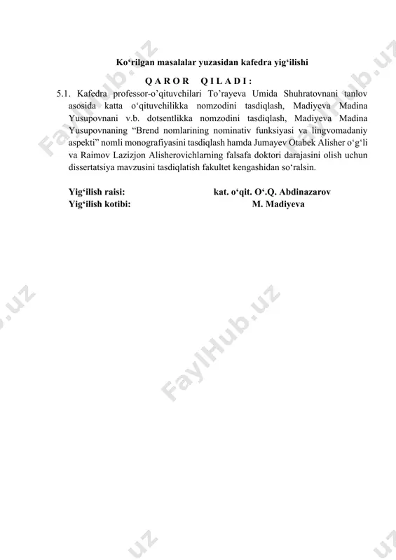 5.1 . kafedra professor-o’qituvchilari to’rayeva umida shuhratovnani tanlov asosida katta o‘qituvchilikka nomzodini tasdiqlash, madiyeva madina yusupovnani v.b. dotsentlikka nomzodini tasdiqlash, madiyeva madina yusupovnaning “brend nomlarining nominativ funksiyasi va lingvomadaniy aspekti” nomli monografiyasini tasdiqlash hamda jumayev otabek alisher o‘g‘li va raimov lazizjon alisherovichlarning falsafa doktori darajasini olish uchun dissertatsiya mavzusini tasdiqlatish fakultet kengashidan so‘ralsin. yig‘ilish raisi: kat. o‘qit. o‘.q. abdinazarov yig‘ilish kotibi: m. madiyeva