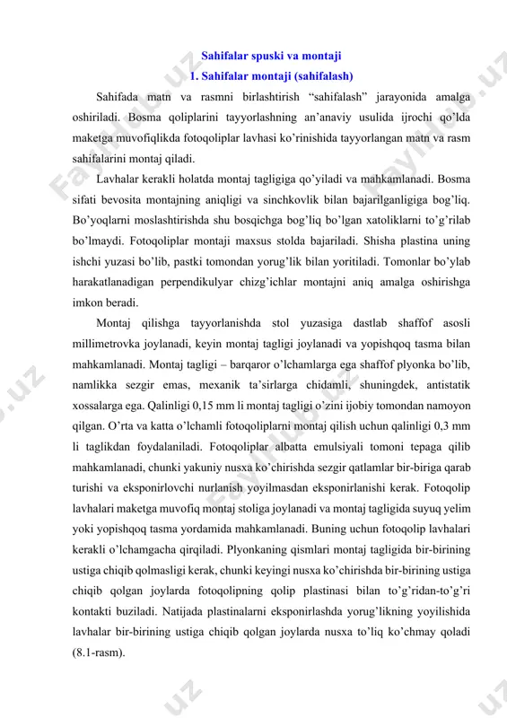 hiqib qolmasligi kerak, chunki keyingi nusxa ko’chirishda bir-birining ustiga chiqib qolgan joylarda fotoqolipning qolip plastinasi bilan to’g’ridan-to’g’ri kontakti buziladi. natijada plastinalarni eksponirlashda yorug’likning yoyilishida lavhalar bir-birining ustiga chiqib qolgan joylarda nusxa to’liq ko’chmay qoladi (8.1-rasm). rezina matonusxa ko’chirish elementlarining noto’g’ri joylashuvi natijasida hosil bo’lgan nusxa to’liq ko’chmay qolgan joylar nusxa ko’chirish materiali (fotoplyonka, qolip plastinasi) yorug’likka sezgir qatlam fotoqolip montaj asosi shisha plastina yorug’lik 8.1-rasm. fotoqolipning noto’g’ri joylashuvi tufayli nusxa to’liq ko’chmasligi ofset bosmada asosan pozitiv qolip plastinalaridan foydalaniladi. bu plastinalarga nusxa ko’chirish uchun montaj talab qilinadi. pozitiv montajda plyonka lavhalarining qirqilgan chekkalari, o’tirgan chang va zarralar, tirnalishlar va h.k. lar tufayli sifatni ta’minlashda qiyinchiliklar yuzaga keladi. nusxa ko’chirishda ular rasm elementlari sifatida qolip materiliga o’tib qoladi. chunki ular yorug’likni yutadi. montaj tagligida fotoqoliplarni mahkamlash uchun tasma qalinligi 0,05 mm li bir tomonida yelim qatlamiga ega ensiz tasma hisoblanadi. pozitiv montaj uchun shaffof yoki och havorang shaffof yopishqoq tasmalardan foydalaniladi. …