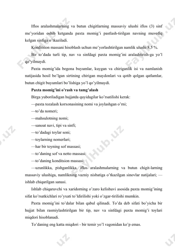 os aralashmalar va butun chigitlarning massaviy ulushi momiq iflosligini va butun chigitlar miqdorini o’z dst 657 raqamli davlat standarti bo’yicha aniqlanadi. bir to’dadagi paxta momig’i sifat ko’rsatkichlarini aniqlashdagi ishlab chiqaruvchi va xaridor sinov ko’rsatkichlari orasidagi farq: -pishib yetilganlik bo’yicha - ±3,5 abs. % gacha; -iflos aralashmalarning va butun chigitlarning massaviy ulushi bo’yicha - 10 % gacha - ±0,5 abs. % gacha, 10 % dan ko’p bo’lganda - ±1,0 abs. % gacha; -namlikning massaviy ulushi bo’yicha - ±0,5 abs. % gacha ruxsat etiladi. paxta momig’ini tashish va saqlash - o’z dst 657 raqamli davlat standarti bo’yicha bajariladi. bir vagonga bir tip, nav va sinfdagi sifati bo’yicha alohida-alohida hujjatlar bilan rasmiylashtirilgan bir necha to’dani yuklashga ruxsat etiladi. adabiyotlar: 1. o’zbekiston respublikasi prezidentining 2017 yil 21 apreldagi «oliy ta’lim tizimini yanada rivojlantirish chora-tadbirlari to’g’risida»gi pq-2909-sonli qarori. 2. o’zbekiston respublikasi prezidentining 2017 yil 28 noyabrdagi paxtachilik tarmog’ini boshqarish tizimini tubdan takomillashtirish chora-tadbirlari to’g’risida»gi pq-3408-sonli …