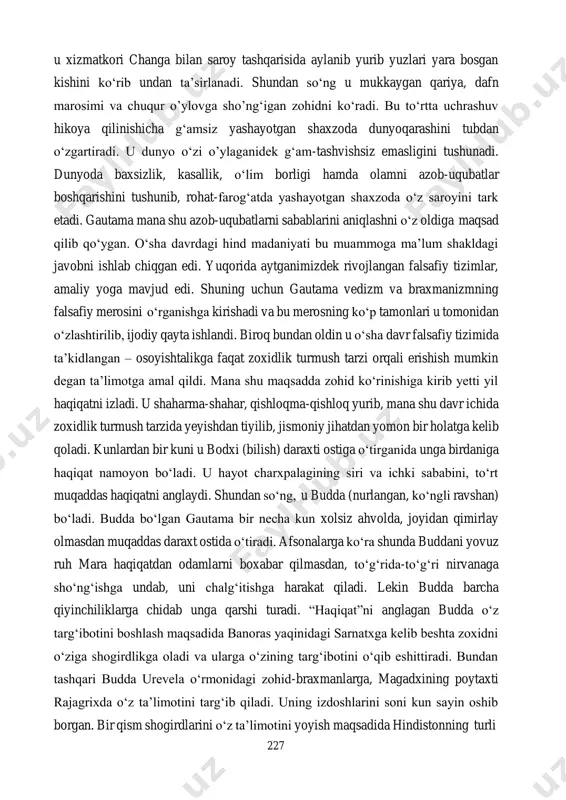 b yuzlari yara bosgan kishini ko‘rib undan ta’sirlanadi. shundan so‘ng u mukkaygan qariya, dafn marosimi va chuqur o’ylovga sho’ng‘igan zohidni ko‘radi. bu to‘rtta uchrashuv hikoya qilinishicha g‘amsiz yashayotgan shaxzoda dunyoqarashini tubdan o‘zgartiradi. u dunyo o‘zi o’ylaganidek g‘am-tashvishsiz emasligini tushunadi. dunyoda baxsizlik, kasallik, o‘lim borligi hamda olamni azob-uqubatlar boshqarishini tushunib, rohat-farog‘atda yashayotgan shaxzoda o‘z saroyini tark etadi. gautama mana shu azob-uqubatlarni sabablarini aniqlashni o‘z oldiga maqsad qilib qo‘ygan. o‘sha davrdagi hind madaniyati bu muammoga ma’lum shakldagi javobni ishlab chiqgan edi. yuqorida aytganimizdek rivojlangan falsafiy tizimlar, amaliy yoga mavjud edi. shuning uchun gautama vedizm va braxmanizmning falsafiy merosini o‘rganishga kirishadi va bu merosning ko‘p tamonlari u tomonidan o‘zlashtirilib, ijodiy qayta ishlandi. biroq bundan oldin u o‘sha davr falsafiy tizimida ta’kidlangan – osoyishtalikga faqat zoxidlik turmush tarzi orqali erishish mumkin degan ta’limotga amal qildi. mana shu maqsadda zohid ko‘rinishiga kirib yetti yil haqiqatni izladi. u shaharma-shahar, qishloqma-qishloq yurib, mana shu davr ichida zoxidlik …