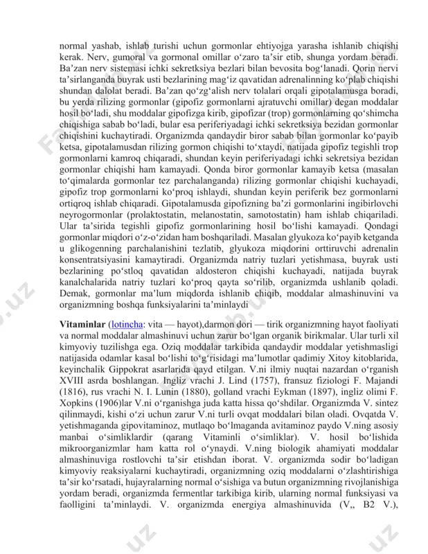 a va toʻqima suyuqligiga oʻtadigan biologik faol moddalar. ular butun organizmga tarqalib, turli aʼzo hamda toʻqimalarning faoliyatini boshqaradi. baʼzilari muayyan aʼzolarga, masalan: tireotrop gormon — asosan qalqonsimon bezda, adrenokortikotrop gormon (aktg) — buyrak usti bezlarining poʻstloq qavatiga, estrogenlar bachadonga taʼsir etadi va hokazo. boshqalari (qalqonsimon bez gormonlari, kortikosteroidlar, oʻsish gormoni va boshqalar) organizmning hamma toʻqimalariga (umumiy) taʼsir koʻrsatadi. gormonlarning oʻziga xos taʼsir etishi turlicha kimyoviy tuzilganligiga bogʻliq, masalan: insulin, uglevodlar almashinuviga taʼsir etadi. testosteron va boshqa androgenlar assimilyatsiya jarayonlarini kuchaytiradi, organizmda azot toʻplanishiga sabab boʻladi, glyukokortikoidlar moddalar almashinuvini oʻzgartirib, jigarda glikogen hosil boʻlishini, ayniqsa biriktiruvchi va limfoid toʻqimada oqsillarning parchalanishini, estrogenlar bachadonda fosfolipidlar bilan oqsil sintez boʻlishini kuchaytiradi, oʻsish gormoni (somatotrop gormonlar) yogʻ, fosfor va kalsiy almashinuviga taʼsir etadi. gormonlar hujayraning genetik apparatini stimullash, fermentlarni faollashtirish va fermentativ reaksiyalar tezligini oʻzgartirish yoʻli bilan moddalar almashinuviga taʼsir koʻrsatadi. ular oqsilning tuzilishini belgilab beradigan informatsion ribonuklein kislotasining hosil boʻlishini kuchaytirib, oqsillar biosinteziga …