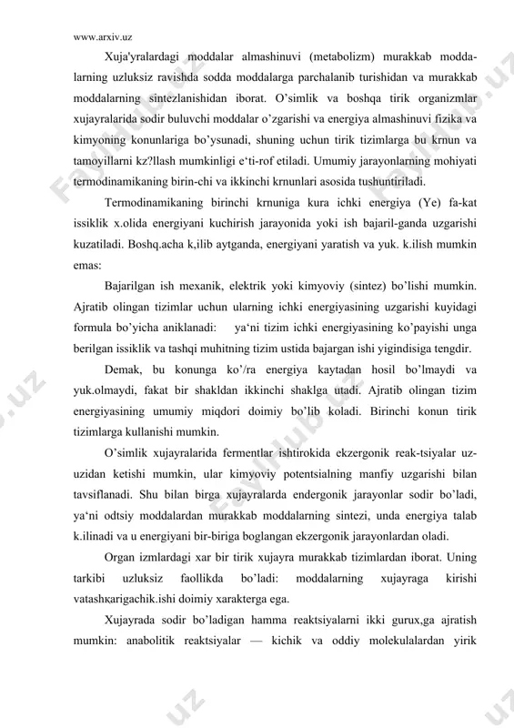 kab moddalarning sintezi, unda energiya talab k.ilinadi va u energiyani bir-biriga boglangan ekzergonik jarayonlardan oladi. organ izmlardagi xar bir tirik xujayra murakkab tizimlardan iborat. uning tarkibi uzluksiz faollikda bo’ladi: moddalarning xujayraga kirishi vatashқarigachik.ishi doimiy xarakterga ega. xujayrada sodir bo’ladigan hamma reaktsiyalarni ikki gurux,ga ajratish mumkin: anabolitik reaktsiyalar — kichik va oddiy molekulalardan yirik molekulalarning sintez kilinish reaktsiyalari; bu jarayonlar uchun energiya sarflanadi, ya‘ni endergonik jarayonlar: katabolitik reaktsiyalar - yirik molekulalarning kichik va oddiy molekulalarga parchalanish reaktsiyalari; bu jarayonlarda energiya ajra-ladi - ekzergonik jarayonlar: uz navbatida hosil bo’lgan oddiy molekulalar kayta biosintezda foydalanilishi mumkin. xujayrada sodir bulayotgan katabolitik va ana​bolitik reaktsiyalar yirindisi birgalikda xujayraning metabolizmini tashqil etadi: katabolizm + anabolizm = metabolizm. xujayraga kirayotgan organik modtsalar yangi xujayraviy komponent-larning biosintezi va kimyoviy energiya manbai sifatida xizmat kiladi. organik moddalarning parchalanishi natijasida hosil bo’lgan energiyaning ko’pchilik қismi xujayraning hayotiy jarayonlari uchun foydalaniladi. energiya xujayraning turli қismlariga tarkaladi va bir shakldan ikkinchi shaklga …