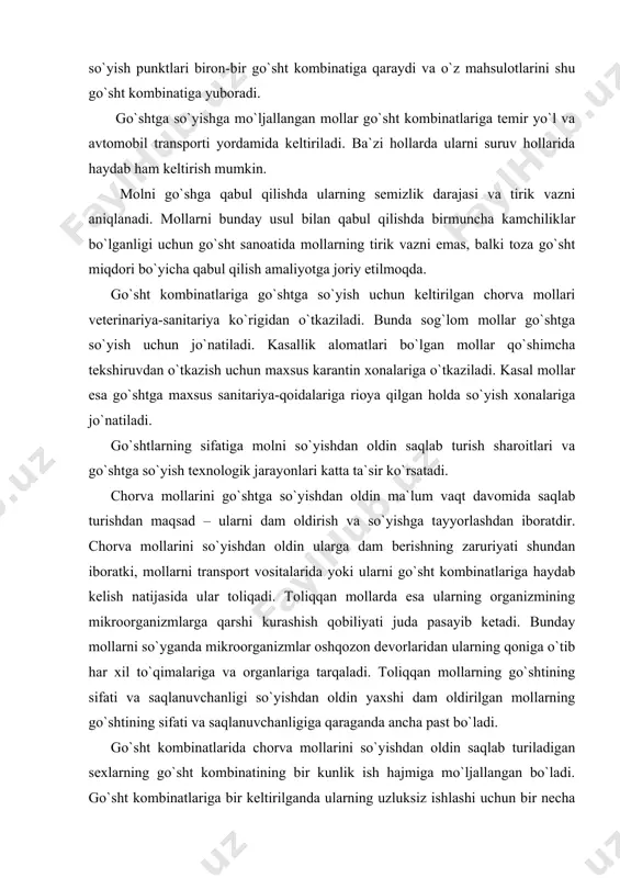 ash jarayonini yaxshilash hisoblanadi. yirik va mayda shoxli mollarga yemish berish 24 soat qolganda, cho`chqalarga esa 12 soat qolganda to`xtatiladi. shuningdek, katta go`sht kombinatlarida mollarni so`yishning sanitariyagigiyena holatini yaxshilash uchun chorva mollari avval toza suv bilan yuvilib, keyin so`yishga jo`natiladi. yuqori sifatli go`sht olish muammosi ham biologik, ham texnologik jarayonlarni o`z ichiga oladi. go`shtning sifatiga nafaqat mollarni go`shtga so`ygandan keyin go`shtni qayta ishlash omillari, balki molning tirikligidagi jarayonlar ham katta ta`sir ko`rsatadi. masalan, bu jarayonlarga mollarni transport vositalarida go`sht kombinatlariga keltirish va ularni go`shtga so`yishgacha o`tkaziladigan omillar katta ta`sir ko`rsatadi. yirik shoxli mollarni go`shtga so`yish jarayonlari. so`yilishi kerak bo`lgan qoramol so`yishdan oldin saqlab turiladigan sexlardan xushsizlantiriladigan bokslarga xaydaladi. bu bokslarga faqatgina bitta yoki ikkita bosh mol sig`adi. xushsizlantirish deyilganda xayvon organizmiga shunday ta`sir etish tushuniladiki, unda xayvon harakat qilishdan to`xtaydi. hushsizlantirish keyingi jarayonlarni bajarish uchun qulay sharoit yaratish va ishlayotgan odamlar uchun xavfsizlikni ta`minlash maqsadida o`tkaziladi. ikkinchidan hushsizlantirish qonsizlantirish jarayoniga …