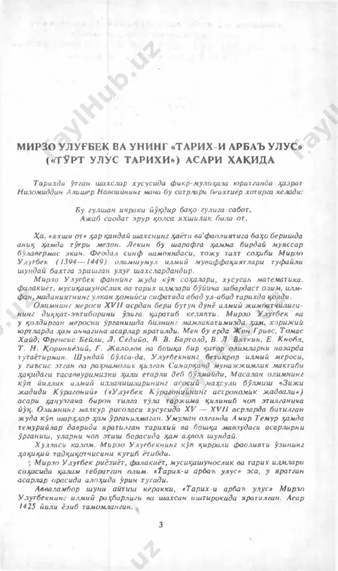 ус тарихи») номлари билан машхур. лекин, оврупо шарқшунослари орасида ушбу асарни биринчилар катори ўрганган ва унинг қисқартирилган инглизча таржимасини эълон килган полковник майлс, етарли асоси бўлмагани ҳолда бу китобни «ш ажарат ул-атрок» («турк (ҳоқон)ларининг ш ажараси») деб атайди. 1 чуқур ва атрофлича ўрганиш натижалари шуни кўрсагадики, асарнинг фақат ёфас углон ва унинг ўгли туркхон ҳамда фарзандлари (в. пб — 156), татар-мўғул билан турк табақалари, шунингдек, уларнинг подшоларигина (156 — 266) «шажарат ул-атрок» асосида ёзилган, холос. асарнинг ч ингизхоннинг улуг аждоди бузунж ор қоондан ва м оаароуннаҳрни x iii — x iv асрнинг биринчи ярмида идора қилган чигатойхон авлоди тарихини ўз ичига олган қисми «улус-и арбаъ-йи чингизий» ёки «тарих-и арбъа улус» деб аталади. бу қисм м ирзо у лугбек ва унинг ёрдамчилари тарафидан ёзилган. ф икримизни асарнинг ўзида келтирилган айрим қайдлар ҳ,ам тасдиқлайди. қайдлардан бирида мана буларни ўқиймиз. «мўътабар тарихларда ёзилиш ича, унинг (с оинхоннинг, боту эмас — б. а .) …