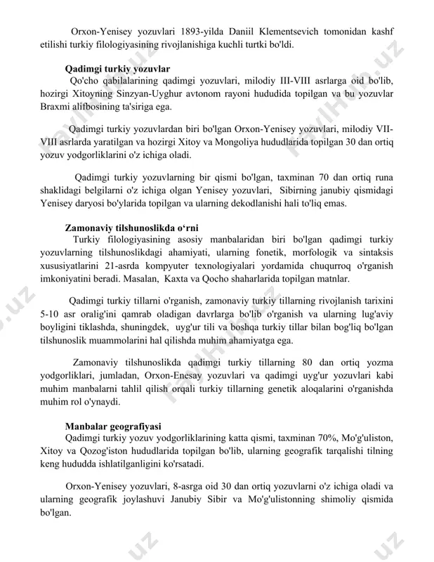 a hududlarida topilgan 30 dan ortiq yozuv yodgorliklarini o'z ichiga oladi. qadimgi turkiy yozuvlarning bir qismi bo'lgan, taxminan 70 dan ortiq runa shaklidagi belgilarni o'z ichiga olgan yenisey yozuvlari, sibirning janubiy qismidagi yenisey daryosi bo'ylarida topilgan va ularning dekodlanishi hali to'liq emas. zamonaviy tilshunoslikda o‘rni turkiy filologiyasining asosiy manbalaridan biri bo'lgan qadimgi turkiy yozuvlarning tilshunoslikdagi ahamiyati, ularning fonetik, morfologik va sintaksis xususiyatlarini 21-asrda kompyuter texnologiyalari yordamida chuqurroq o'rganish imkoniyatini beradi. masalan, kaxta va qocho shaharlarida topilgan matnlar. qadimgi turkiy tillarni o'rganish, zamonaviy turkiy tillarning rivojlanish tarixini 5-10 asr oralig'ini qamrab oladigan davrlarga bo'lib o'rganish va ularning lug'aviy boyligini tiklashda, shuningdek, uyg'ur tili va boshqa turkiy tillar bilan bog'liq bo'lgan tilshunoslik muammolarini hal qilishda muhim ahamiyatga ega. zamonaviy tilshunoslikda qadimgi turkiy tillarning 80 dan ortiq yozma yodgorliklari, jumladan, orxon-enesay yozuvlari va qadimgi uyg'ur yozuvlari kabi muhim manbalarni tahlil qilish orqali turkiy tillarning genetik aloqalarini o'rganishda muhim rol o'ynaydi. manbalar geografiyasi qadimgi …