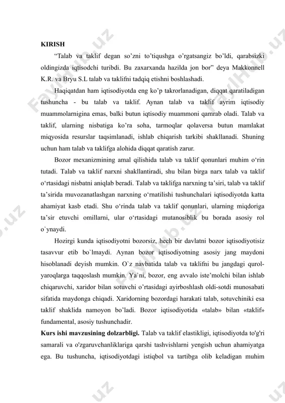 arining bozor ahvoli, mahsulotlari yoki xizmatlari, sotish strategiyalari va takliflari bo‘yicha ma’lumotlarni berish orqali talab va takliflarni aniqlashda, tijoratchi yoki boshqa subyektlar bilan muomalani o‘rganishda muhim rol o‘ynaydi. masalan, ta’minotchi yoki ishonchli manbalar talab va takliflarni ijrosida muhim rol o‘ynaydi. shuningdek, faoliyatchilar yangi mahsulotlarni rivojlantirish uchun boshqa yoki ko‘rinishlarni taklif etadigan bo‘lishi mumkin. bir ko‘rinish, yangi texnologiyalarning qo‘llanishini taklif etuvchi kompaniyalar, sotish bo‘yicha talablarni o‘rganishda subyektlar o‘z mahsulotlarini yetkazadi. kurs ishining maqsadi.talab va taklif elastikligi mavzusini o'rganishning bir necha maqsadi bor: 1.bozor bilan tanishish: bozor o'zgaruvchanligi, miqdori va xususiyatlari haqida tushuntirish. bu, mahsulotlarni sotish va xaridlash jarayonlarini tushunishga yordam beradi. 2.sotish strategiyalarini o'rganish: mahsulotlarni bozorga taklif etish va ularni qanday sotib olish kerakligini tushunish. 3.mijoz talablari va ehtiyojlari: mijozlar qanday mahsulotlarni qidiradilar, ularning talablari va ehtiyojlari nima? 4.kompaniya rivojlanish strategiyasi: kompaniya qanday yangi mahsulotlar yaratish va ularni qanday sotish kerakligini aniqlash. 5.rivojlanayotgan sohalarni aniqlash: bozor bo'ylab qanday sohalar rivojlanmoqda, ular …