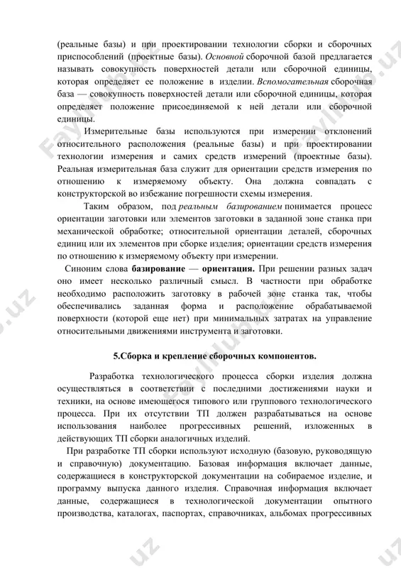 ологические, последние, в свою очередь, подразделяются на базы механической обработки, сборочные и измерительные. конструкторские базы используются для задания на чертежах относительного расположения (линейных размеров, параллельности, перпендикулярности или в общем случае — угла) элементов детали. технологические базы механической обработки предназначаются для ориентации заготовки или элементов заготовки в заданной зоне станка и при проектировании технологического процесса обработки заготовки и станочных приспособлений. в первом случае технологические базы называются реальными, а во втором — проектными. технологические сборочные базы применяются для относительной ориентации деталей, сборочных единиц или их элементов при сборке изделия (реальные базы) и при проектировании технологии сборки и сборочных приспособлений (проектные базы). основной сборочной базой предлагается называть совокупность поверхностей детали или сборочной единицы, которая определяет ее положение в изделии. вспомогательная сборочная база — совокупность поверхностей детали или сборочной единицы, которая определяет положение присоединяемой к ней детали или сборочной единицы. измерительные базы используются при измерении отклонений относительного расположения (реальные базы) и при проектировании технологии …