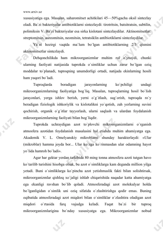 simliklarga ko`pincha azot yetishmaslik fakti bilan solishtirsak, mikroorganizmlar qishloq xo`jaligi ishlab chiqarishida naqadar katta ahamiyatga ega ekanligi ravshan bo`lib qoladi. atmosferadagi azot molekulyar holda bo`lganligidan o`simlik uni oziq sifatida o`zlashtirishga qodir emas. buning oqibatida atmosferadagi azot miqdori bilan o`simliklar o`zlashtira oladigan azot miqdori o`rtasida farq vujudga keladi. faqat ba`zi bir tuproq mikroorganizmlarigina bo`nday xususiyatga ega. mikroorganizmlar nobud bo`lgandan keyin tuproqda bog`angan azot birikmalarini qoldirib, yerni o`simliklar uchun muhim bo`lgan elementga boyitadi. mo`l hosil olish uchun esa har gektar yerga 100 kg ga yetkazib azot solish kerak. bundan ma`lumki, boglangan azotning barcha formalarini o`simliklar o`zlashtira olmas ekan. o`simliklar to`prok chirindisi tarkibiga kiruvchi, to`prokdagi boglangan azot zapasining 99% ga yaqinini o`zida tutuvchi murakkab azot birikmalarini umuman o`zlashtirmaydi. saprofit bakteriyalar va zamburuglarning minerallashtirish faoliyati natijasidagina murakkab organik azot kompleksi birmuncha sodda birikmalarga parchalanib, mavjud azot zapasi sekin-asta o`simliklar o`zlashtira oladigan holga keladi. agar agronom mikrobiologiya masalalarini yaxshi bilsa va mikroorganizmlar hayot faoliyatini qishloq …
