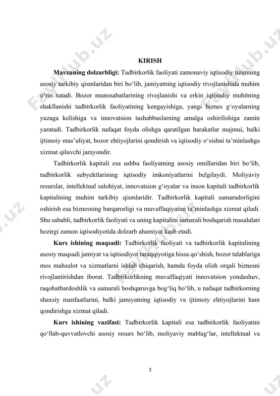 ta’minlashga xizmat qiladi. shu sababli, tadbirkorlik faoliyati va uning kapitalini samarali boshqarish masalalari hozirgi zamon iqtisodiyotida dolzarb ahamiyat kasb etadi. kurs ishining maqsadi: tadbirkorlik faoliyati va tadbirkorlik kapitalining asosiy maqsadi jamiyat va iqtisodiyot taraqqiyotiga hissa qo‘shish, bozor talablariga mos mahsulot va xizmatlarni ishlab chiqarish, hamda foyda olish orqali biznesni rivojlantirishdan iborat. tadbirkorlikning muvaffaqiyati innovatsion yondashuv, raqobatbardoshlik va samarali boshqaruvga bog‘liq bo‘lib, u nafaqat tadbirkorning shaxsiy manfaatlarini, balki jamiyatning iqtisodiy va ijtimoiy ehtiyojlarini ham qondirishga xizmat qiladi. kurs ishining vazifasi: tadbirkorlik kapitali esa tadbirkorlik faoliyatini qo‘llab-quvvatlovchi asosiy resurs bo‘lib, moliyaviy mablag‘lar, intellektual va inson kapitali, texnologik imkoniyatlar kabi tarkibiy qismlarni o‘z ichiga oladi. ushbu kapitalning maqsadi samarali investitsiyalarni jalb qilish, ishlab chiqarish va xizmat ko‘rsatish jarayonlarini rivojlantirish, hamda biznesning barqarorligini ta’minlashdan iborat. kapitalni to‘g‘ri boshqarish va optimal yo‘naltirish orqali tadbirkorlar o‘z faoliyatlarini kengaytirish, yangi ish o‘rinlarini yaratish va iqtisodiy o‘sishga hissa qo‘shish imkoniyatiga ega bo‘ladilar. shu sababli, tadbirkorlik faoliyati va uning …