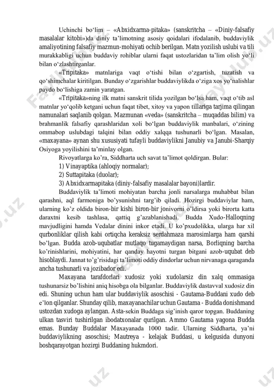 dda diniga ko‘ra, har qanday inson bodxisatva bo‘lishi mumkin. muayyan talablarga rioya etgan kishi natijada budda bo‘lishi mumkin. buddizm sharqdagi eng yirik din hisoblanadi. budda dinining muvaffaqiyatga erishishiga sabab undagi insonlarning tengligi g‘oyasi, monarxning adolat bilan boshqarishi, sabrlilik, axloqning muqaddaslashtirilishi bo‘ldi. 2. tripitaka buddaviylikning muqaddas manbasi. buddabiylik talimotlarida olam va inson haqidagi g’oyalar. buddaviylikning muqaddas manbasi «tripitaka» (sanskritcha «uch savat donolik») uchta katta bo‘limdan iborat. birinchi bo‘lim – «vinaya-pitaka» (sanskritcha – «axloqiy me’yorlar kitobi») buddaviylar jamoasi «sangxa» tarkibiga kirish tartibi, rohiblarning xulq- atvori hamda diniy ko‘rsatmalarga rioya qilish qonun-qoidalari va unga amal qilinmagan taqdirda beriladigan jazolar tavsifini o‘z ichiga oladi. ikkinchi bo‘lim – «sutta-pitaka» (sanskritcha – «duolar kitobi») hajm jihatdan eng kattasi hisoblanadi. unda, asosan, «to‘rt asl haqiqat» haqida so‘z yuritiladi.budda ta’limoti shogirdlari tilidan masal, suhbat, nasihat, afsona, hikmatli so‘z, dostonlar shaklida bayon etilgan. shuningdek, ushbu bo‘limda budda jamoasi («sangxa»)ning tuzilishi va uning shogirdlariga oid ma’lumotlar ham keltiriladi. 1 nirvana …