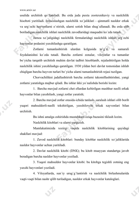 zda xozirgi vaqtda naslchilik kitoblarining quyidagi shakllari mavjud: 1. zavod naslchilik kitoblari: bunday kitoblar naslchilik xo`jaliklarida nasldor hayvonlar uchun yuritiladi. 2. davlat naslchilik kitobi (dnк); bu kitob muayyan standartga javob beradigan barcha nasldor hayvonlar yoziladi. 3. yuqori mahsuldor hayvonlar kitobi: bu kitobga tegishli zotning eng yaxshi hayvonlari yoziladi. 4. viloyatlarda, sun`iy urug`g`lantirish va naslchilik birlashmalarida vaqti-vaqti bilan nashr qilib turiladigan, nasldor erkak hayvonlar kataloglari. 5. naslchilik ishi va sun`iy urug`g`lantirish bo`yicha byulletenlar. bu byulletenlar o`zaro iqtisodiy yordam кengashining qishloq xo`jaligi bo`yicha doimiy komissiyasi tomonidan nashr qilinadi. byulletenda eng mashhur nasldor erkak hayvonlar to`g`risidagi ma`lumotlar e`lon qilinadi. dnк har bir zot bo`yicha olib borilgan. zootexnik va naslchilik hisobotlari asosida yuritiladi. 1 klass talablariga javob bergan hayvonlar dnкga yozilish uchun standart bo`lib xizmat qiladi. u yoki bu hayvon zotlari ustida ish olib boriladigan naslchilik ishlarini tashkil etishda yordam ko`rsatish uchun zotlar bo`yicha kengashlar (sovetlar) tuziladi. кengashlar vazifalari: zot ustida olib borilayotgan naslchilik …