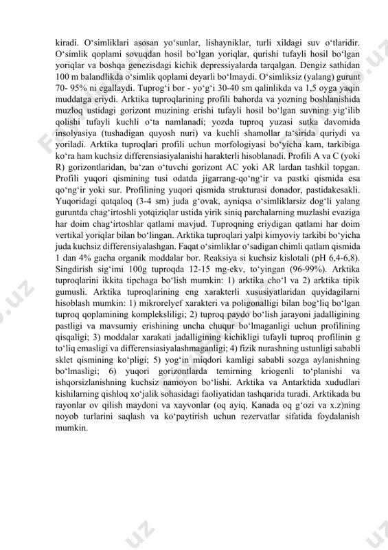 uning tuproq profilining pastidan tutashganligi uchun suvni o‘tkazmasligida namoyon bo‘ladi, tuproq ichidagi namning oqib ketishi qiyinlashadi, tuproqning oshiqcha namlanishi va gleylanishiga sabab bo‘ladi va muzloq usti gorizontida gumus va boshqa tuproq paydo bo‘lish jarayonlari maxsulotlarining to‘planishiga sabab bo‘ladi kriogen tuproq – guruntlari profilining past yoki manfiy xarorati fizikaviy nurashning kimyoviy nurashga nisbatan ustunligini, organik qoldiqlar parchalanish tezligining pastligini belgilaydi. kriogen tuproqlarning umumiy xossalari quyidagilardan iborat. 1) temperatura va suv rejimining muzloq tipi; 2) moddalar biologik aylanishi tezligi va xajmining pastligi; 3) organogen gorizontlarning torflanganligi va dag‘al gumusliligi; 4) profili mineral qismining genetik gorizontlarga kuchsiz diferensiyalashganligi; 5) proflida kriogen deformasiyalanish va krioturbasiya belgilarining mavjudligi (yuzasining poligonallilik, tepachasimonlilik va dog‘liligi, sovuqdan yorilishi, sklet materiallarning kriogen diferensiyalanishi va x.z); 6) kriogen strukturalanish; 7) biogen nurash va tuproq paydo bo‘lish maxsulotlarining kriogenlik kougulyasiyalanishi. arktika tuproqlari, ularning tabiiy sharoitlari, tarqalishi, hosil bo’lishi, tasnifi, tarkibi va xossalari. bular qutb sovuq quruq iqlimli (yog‘in miqdori 50-200 mm, …