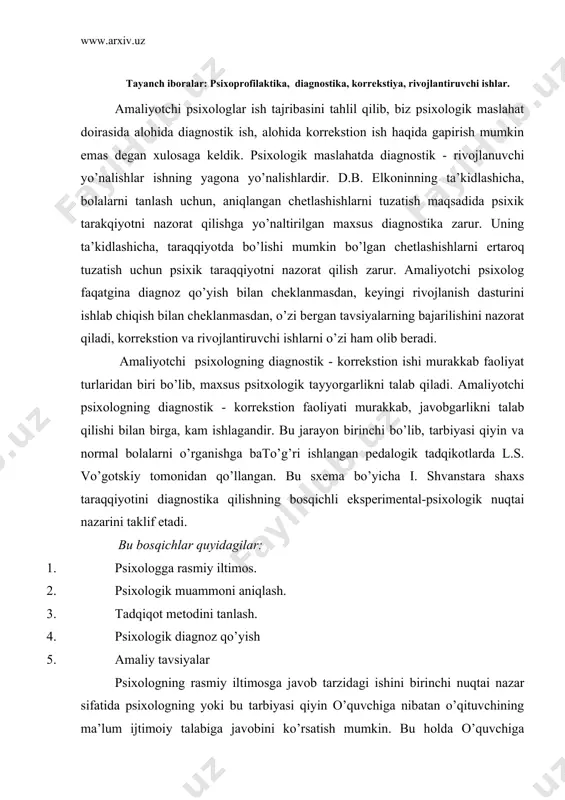 ’qituvchining ma’lum ijtimoiy talabiga javobini ko’rsatish mumkin. bu holda o’quvchiga «tarbiyasi qiyin» tashhizi /diagnozi/ o’qituvchilar, tibbiyot xodimlari, voyaga etmaganlar ishi bo’yicha nazorat xodimlari tomonidan qo’yilgan bo’ladi. psixologning vazifasi-qiyinchiliklarning sabablarini aniqlash va ularga mos tuzatish /korrekstiya/ metodlarini topishdan iborat. psixoprofilaktik ish-amaliyotchi psixologning eng kam ishlangan faoliyati turlaridan biri hisoblanadi. psixoprofilaktika muammolari ko’proq amerika adabiyotlarida aks etgan. psixoprofilaktikada uch bosqich ajratib ko’rsatiladi: birinchi bosqich dastlabki profilaktika deb ataladi. bu bosqich psixolog sog’lom bolalar bilan ishlaydi yoki maktabdagi barcha o’quvchilarni qamrab oladi. ko’pchilik mualliflarning ta’kidlashicha, maktab psixik soto’g’ri liq profilaktikasi uchun qulay hisoblanadi. ular maktab psixologlarini dastlabki profilaktikani o’tkazadigan mutaxassislar deb tan oladilar. ikkinchi bosqich profilaktika muammolari mavjud bolalarga qaratiladi. uning maqsadi - o’qishdagi va xulq - atvordagi qyinchiliklarni iloji boricha erta aniqlab, ularni yo’qotishdan iboratdir. ikki bosqichda ota-onalar va o’qituvchilarga maslahatni ham o’z ichiga oladi /bolaning o’qishi o’zgarishi uchun ta’lim uslubini o’zgartirish/. uchinchi bosqich. psixolog o’qishdagi va xulq - atvordagi yaqqol ko’rinib …