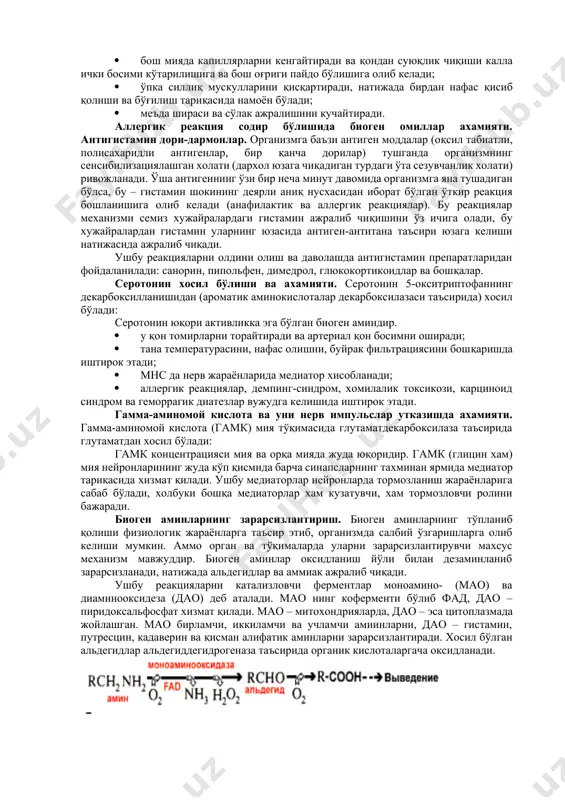 рлар ўтказувчанлигини кучайтиради; · бош мияда капиллярларни кенгайтиради ва қондан суюқлик чиқиши калла ички босими кўтарилишига ва бош оғриги пайдо бўлишига олиб келади; · ўпка силлиқ мускулларини қисқартиради, натижада бирдан нафас қисиб қолиши ва бўғилиш тариқасида намоён бўлади; · меъда шираси ва сўлак ажралишини кучайтиради. аллергик реакция содир бўлишида биоген омиллар ахамияти. антигистамин дори-дармонлар. организмга баъзи антиген моддалар (оқсил табиатли, полисахаридли антигенлар, бир қанча дорилар) тушганда организмнинг сенсибилизациялашган холати (дархол юзага чиқадиган турдаги ўта сезувчанлик холати) ривожланади. ўша антигеннинг ўзи бир неча минут давомида организмга яна тушадиган бўлса, бу – гистамин шокининг деярли аниқ нусхасидан иборат бўлган ўткир реакция бошланишига олиб келади (анафилактик ва аллергик реакциялар). бу реакциялар механизми семиз хужайралардаги гистамин ажралиб чиқишини ўз ичига олади, бу хужайралардан гистамин уларнинг юзасида антиген-антитана таъсири юзага келиши натижасида ажралиб чиқади. ушбу реакцияларни олдини олиш ва даволашда антигистамин препаратларидан фойдаланилади: санорин, пипольфен, димедрол, глюкокортикоидлар ва бошқалар. серотонин хосил бўлиши ва ахамияти. серотонин …