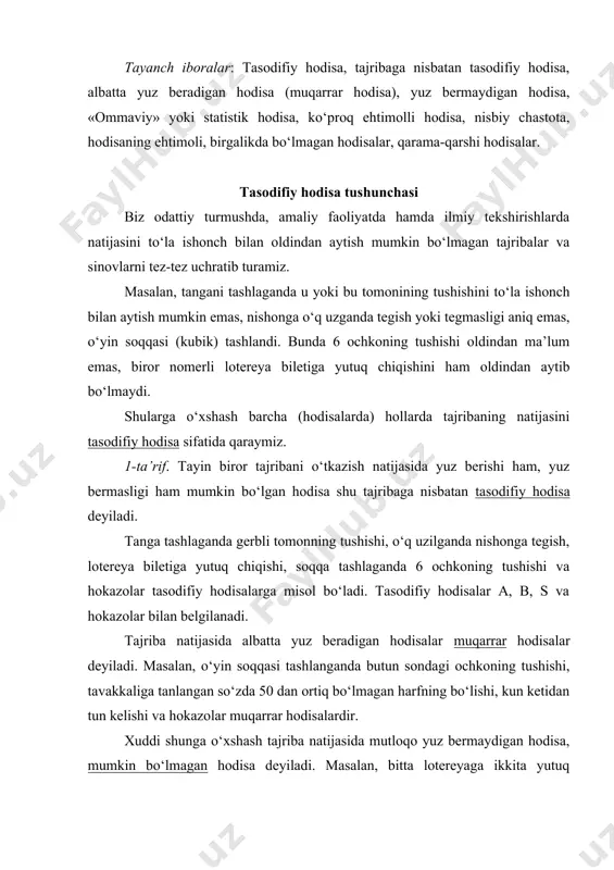 rtiq bo‘lmagan harfning bo‘lishi, kun ketidan tun kelishi va hokazolar muqarrar hodisalardir. xuddi shunga o‘xshash tajriba natijasida mutloqo yuz bermaydigan hodisa, mumkin bo‘lmagan hodisa deyiladi. masalan, bitta lotereyaga ikkita yutuq chiqishi, raketaning quyoshga qo‘nib qaytib kelishi va hokazolar mumkin bo‘lamagan hodisalardir. tajribalarda yuz berishi mumkin bo‘lgan hodisalar «ommaviy» yoki statistik hodisa deyiladi. tasodifiy hodisaning nisbiy chastotasi tushunchasi a – biror tajribaga nisbatan tasodifiy hodisa bo‘lsin. tajriba n marta o‘tkazilgan bo‘lib, ulardan na tasida a hodisa yuz berdi deb faraz qilamiz. ushbu nisbatni tuzamiz. bu nisbat qaralayotgan tajribalar seriyasidagi a hodisa yuz berishining chastotasi deb ataladi. deyarli barcha tasodifiy hodisalar uchun chastota turg‘unlik xossasiga ega. bu degan so‘z tajribalar soni oshirilganda a hodisaning ro‘y berish nisbiy chatotalari odatda bir-biridan kam farq qiladi va bu farq seriyalardagi tajribalar soni qancha ko‘p bo‘lsa shuncha kam bo‘ladi, ya’ni turg‘unlashadi va biror p(a) songa yaqinlashadi. shu o‘zgarmas p(a) son a hodisaning ehtimoli deyiladi. ta’rif. tasodifiy …