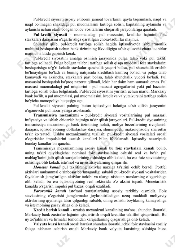 lanishi uchun etarli bo'lgan to'lov vositalarini chiqarish jarayonlariga qaratadi. pul-kredit siyosati - muomaladagi pul massasini, kreditlar hajmini, foiz stavkalari darajasini o'zgartirishga qaratilgan chora-tadbirlar majmui. shunday qilib, pul-kredit tartibga solish haqida iqtisodiyotda ishbilarmonlik muhitini boshqarish uchun bank tizimining likvidligiga ta'sir qiluvchi chora-tadbirlar majmui sifatida gapirish kerak. pul-kredit siyosatini amalga oshirish jarayonida pulga talab yoki pul taklifi tartibga solinadi. pulga bo'lgan talabni tartibga solish qisqa muddatli foiz stavkalarini boshqarishga to'g'ri keladi: stavkalar qanchalik yuqori bo'lsa, pul shunchalik erishib bo'lmaydigan bo'ladi va buning natijasida kreditlash kamroq bo'ladi va pulga talab kamayadi va aksincha, stavkalari past bo'lsa, talab shunchalik yuqori bo'ladi. pul massasini boshqarish ko'proq nazorat qilinadi, lekin har doim ham samarali emas. pul massasi muomaladagi pul miqdorini - pul massasi agregatlarini yoki pul bazasini tartibga solish bilan belgilanadi. pul-kredit siyosatini yuritish uchun mas'ul markaziy bank bo'lib, u pul muomalasi, pul muomalasini, kredit va valyuta kursini tartibga solish bo'yicha monopoliya huquqiga ega. pul-kredit siyosati …