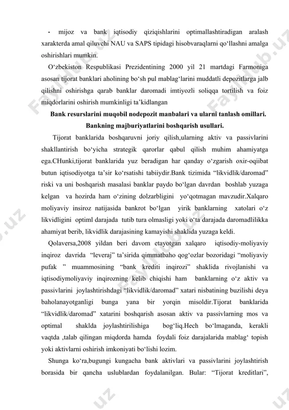 g‘liq.hech bo‘lmaganda, kerakli vaqtda ,talab qilingan miqdorda hamda foydali foiz darajalarida mablag‘ topish yoki aktivlarni oshirish imkoniyati bo‘lishi lozim. shunga ko‘ra,bugungi kungacha bank aktivlari va passivlarini joylashtirish borasida bir qancha uslublardan foydalanilgan. bular: “tijorat kreditlari”, “mablag‘larni qayta taqsimlash”, “kutilayotgan daromadlar”, “passivlarni boshqarish”, “aktiv va passivlarni boshqarish” kabi uslublardir. ma’lumki,bank faoliyatidagi har qanday risk ,avvalo, bank foydasi miqdoriga ko‘rsatadigan tasir darajasiga qarab guruhlarga ajratiladi.bank foydasining o‘zgarishiga bevosita ta’sir qiluvchi xatarlar “birlamchi”, bilvosita ta’sir qiluvchi xatarlar esa “ikkilamchi” xususiyatga ega.bugungi kunda bank aktiv va passivlarini boshqarish texnologiyasi,yagona tahlil bilan bank faoliyatidagi mavjud va kutilayotgan risklari darajasini aniqlash va bankning ertangi moliyaviy ahvoli haqida oldindan ma’lumot to‘plash imkoniyatini talab etmoqda. shu o‘rinda tijorat banklarining reytingina baho beruvchi kompaniyalar tomonidan tijorat bankining ma’lum davr ichidagi faoliyati yakuniga baho berish emas,balki mavjud aktiv va passivlarning joylashtirilishiga va bankning kelajak faoliyatida kutilayotgan risklar darajasining yuqori yoki pastligiga qarab, bank faoliyatiga barqaror deb baho berish muhimroqdir. bu …