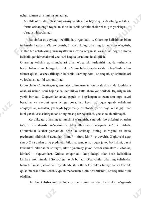 , yozish talab etilmaydi. ko‘plikdagi otlarning turlanishini o‘rganishda nutqda tko‘plikdagi otlardan to‘g‘ri foydalanish ko‘nikmasini takomillashtirish maqsadi ko‘zda tutiladi. o‘quvchilar suxbat yordamida bosh kelishikdagi otning so‘rog‘ini va batta predmetni bildirishini aytadilar. (nima? – kitob, kim? - o‘quvchi). o‘qituvchi agar shu ot 2 va undan ortiq predmetni bildirsa, qanday so‘roqqa javob bo‘lishini, qaysi kelishikni bildirishini so‘raydi, ular qiynalmay javob beradi (nimalar? - kitoblar, kimlar? - o‘quvchilar). xulosa chiqariladi: ko‘plikdagi otlar bosh kelishikda kimlar? yoki nimalar? so‘rog‘iga javob bo‘ladi. o‘quvchilar otlarning kelishiklar bilan turlanishi jadvalidan foydalanib, shu otlarni ko‘plikda turlaydilar va ko‘plik qo‘shimchasi doim kelishik qo‘shimchasidan oldin qo‘shilishini, so‘roqlarini bilib oladilar. har bir kelishikning alohida o‘rganishning vazifasi kelishikni o‘rganish bilan bog‘liq holda kelishik qo‘shimchalarining yozilishi haqidagi malakani shakllantirish va o‘quvchilarning kelishiklar bilan turlangan otlardan ongli foydalanishlariga erishish hisoblanadi. kelishiklarni bilib olish maqsadida so‘roqlardan foydalaniladi. buning uchun o‘quvchilar, birinchidan, so‘roqni otning yakka o‘ziga emas, balki gapda ot ma’no tomondan bog‘langan so‘zdan shu otga berishni …