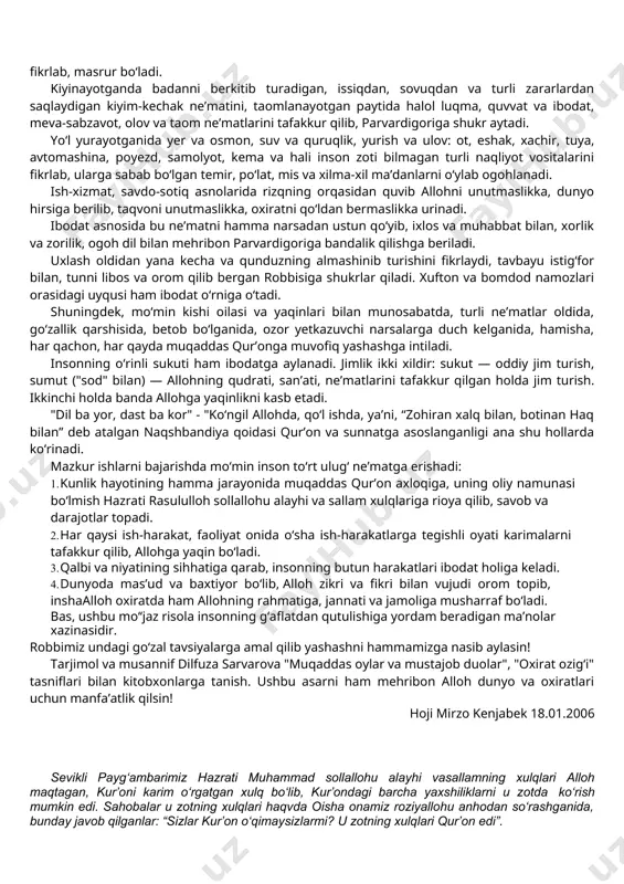 ko‘ngil allohda, qo‘l ishda, ya’ni, “zohiran xalq bilan, botinan haq bilan” deb atalgan naqshbandiya qoidasi qur’on va sunnatga asoslanganligi ana shu hollarda ko‘rinadi. mazkur ishlarni bajarishda mo‘min inson to‘rt ulug‘ ne’matga erishadi: 1. kunlik hayotining hamma jarayonida muqaddas qur’on axloqiga, uning oliy namunasi bo‘lmish hazrati rasululloh sollallohu alayhi va sallam xulqlariga rioya qilib, savob va darajotlar topadi. 2. har qaysi ish-harakat, faoliyat onida o‘sha ish-harakatlarga tegishli oyati karimalarni tafakkur qilib, allohga yaqin bo‘ladi. 3. qalbi va niyatining sihhatiga qarab, insonning butun harakatlari ibodat holiga keladi. 4. dunyoda mas’ud va baxtiyor bo‘lib, alloh zikri va fikri bilan vujudi orom topib, inshaalloh oxiratda ham allohning rahmatiga, jannati va jamoliga musharraf bo‘ladi. bas, ushbu mo‘‘jaz risola insonning g‘aflatdan qutulishiga yordam beradigan ma’nolar xazinasidir. robbimiz undagi go‘zal tavsiyalarga amal qilib yashashni hammamizga nasib aylasin! tarjimol va musannif dilfuza sarvarova "muqaddas oylar va mustajob duolar", "oxirat ozig‘i" tasniflari bilan kitobxonlarga tanish. ushbu asarni ham mehribon …